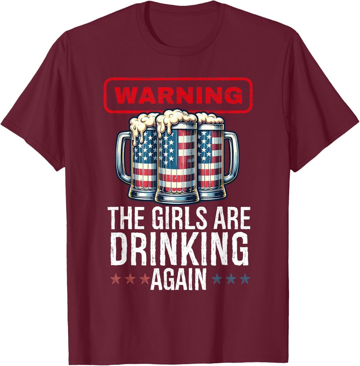 Warning The Girls are Drinking Again Beer USA Flag July 4th T-Shirt - T-Shirt | Maroon