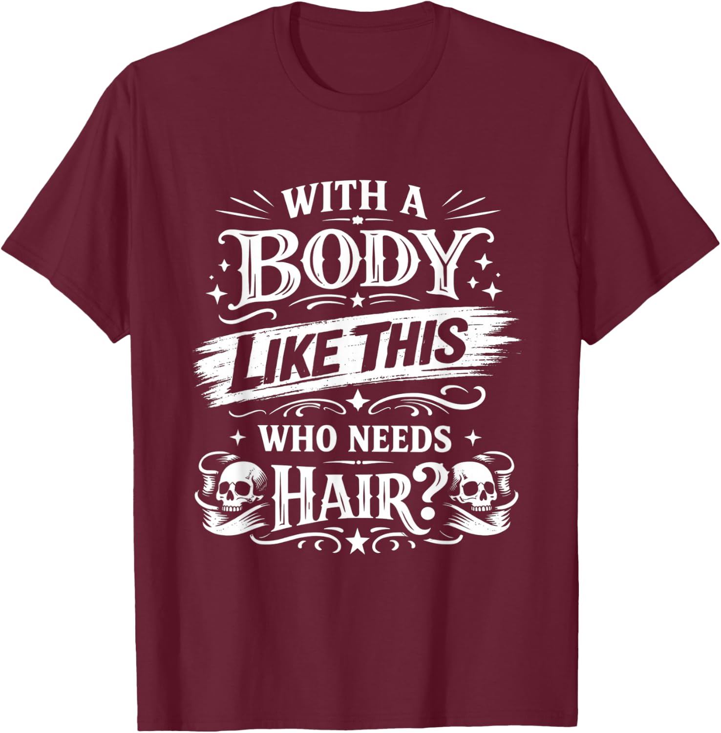 Funny with A Body Like This Who Needs Hair Vintage Joke T-Shirt - T-Shirt | Maroon