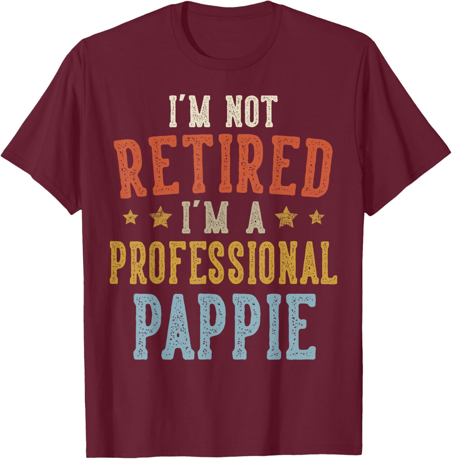 I'm Not Retired I'm A Professional PAPPIE Fathers Day T-Shirt - T-Shirt | Maroon