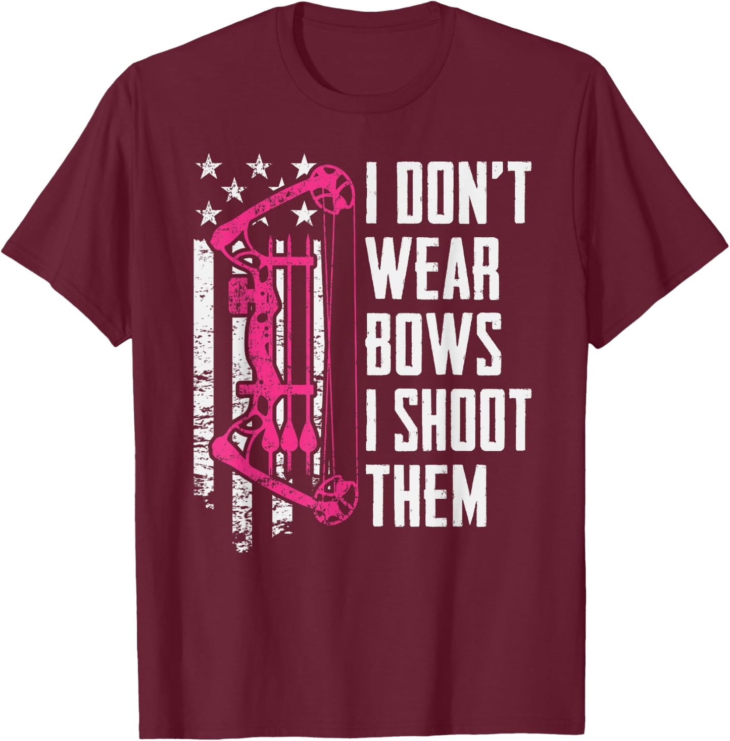 I Don't Wear Bows I Shoot Them - Funny Girls Archery T-Shirt - T-Shirt | Maroon