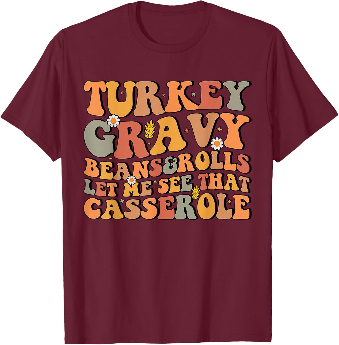 Turkey Gravy Beans and Rolls Let Me See That Casserole T-Shirt - T-Shirt | Maroon