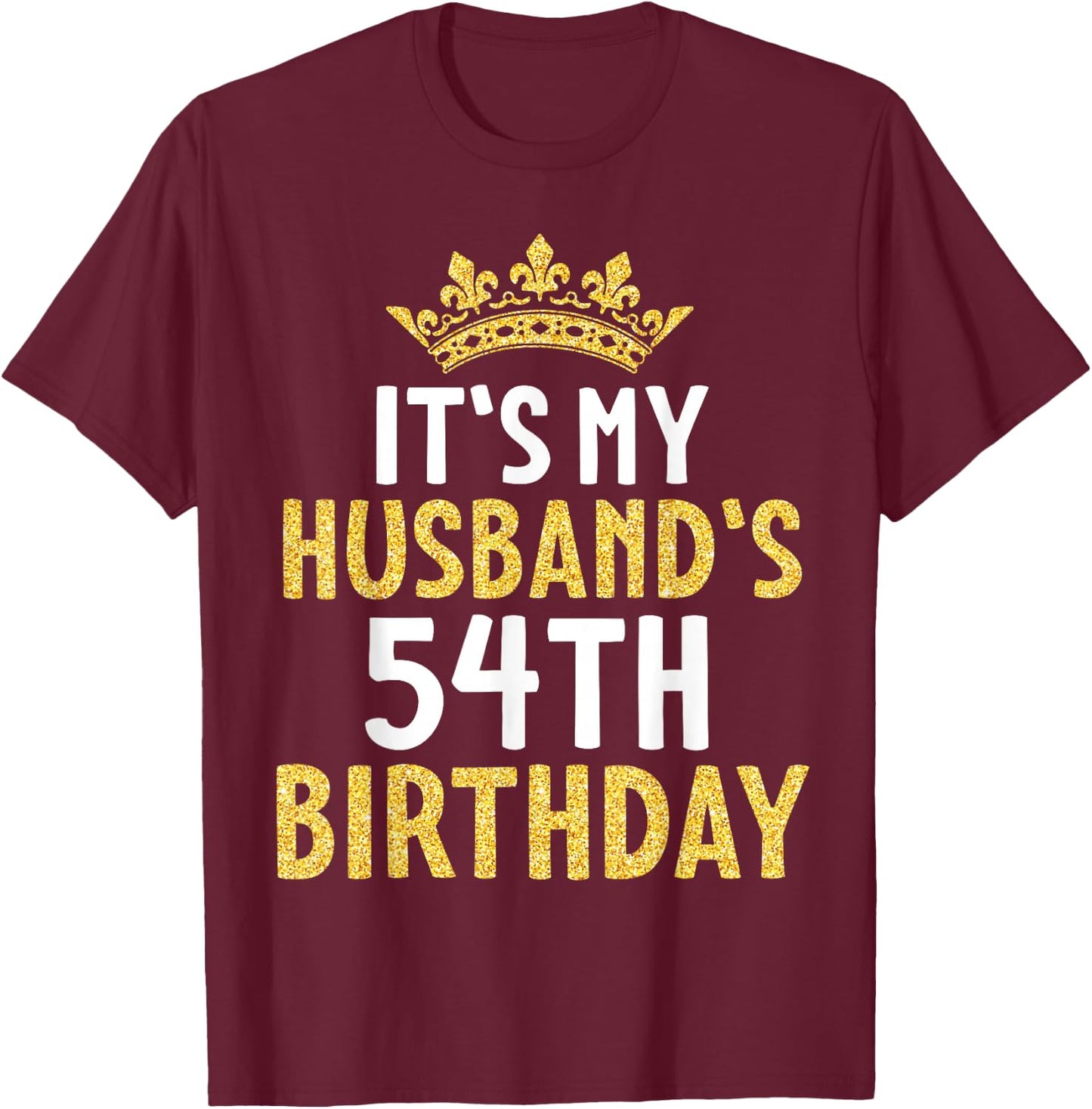 It's My Husband's 54th Birthday Happy 54 Years Old To Me Him T-Shirt - T-Shirt | Maroon