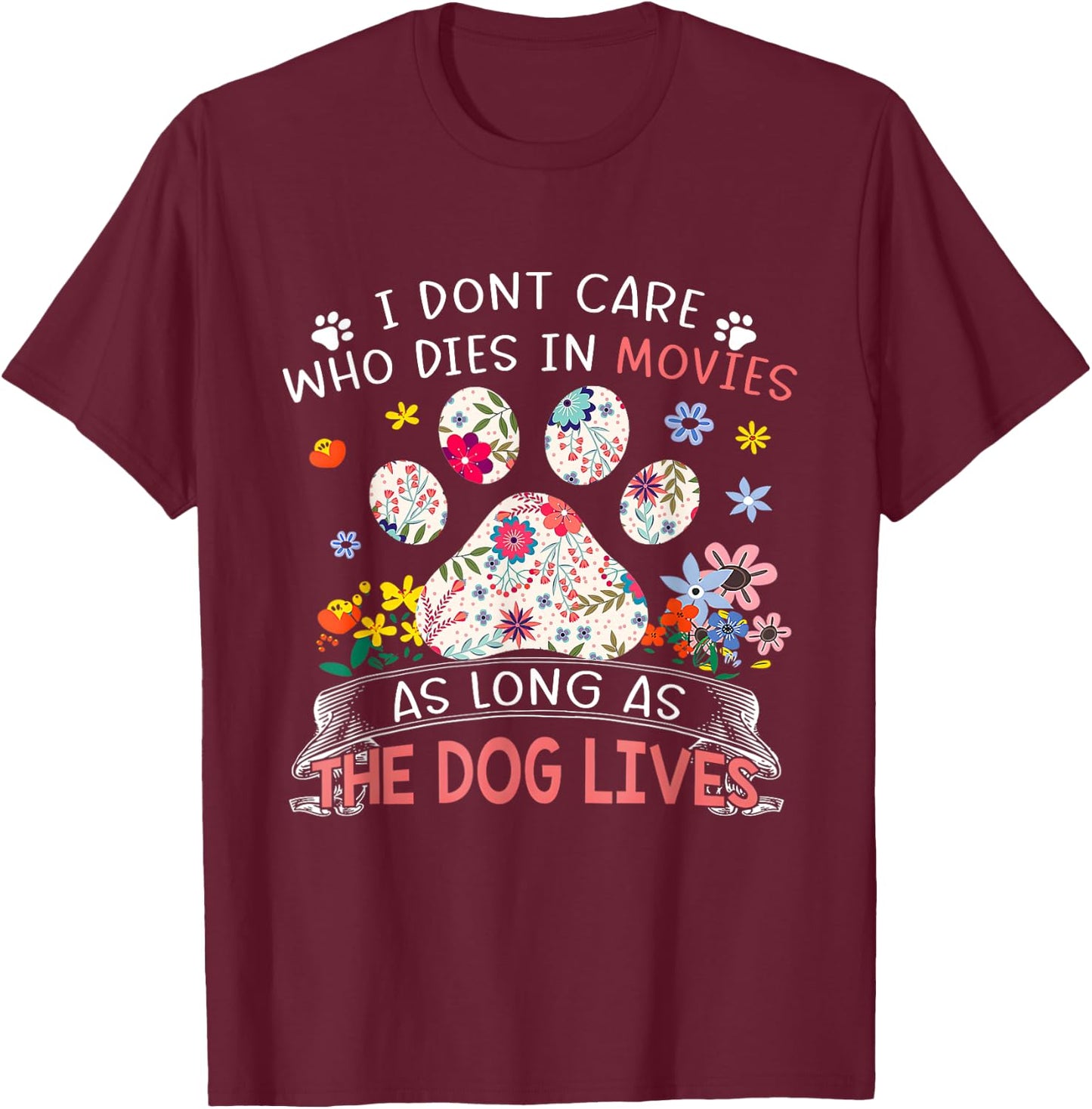 I Don’t Care Who Dies In Movies As Long As The Dog Lives Women Girls Kids T-Shirt - T-Shirt | Maroon