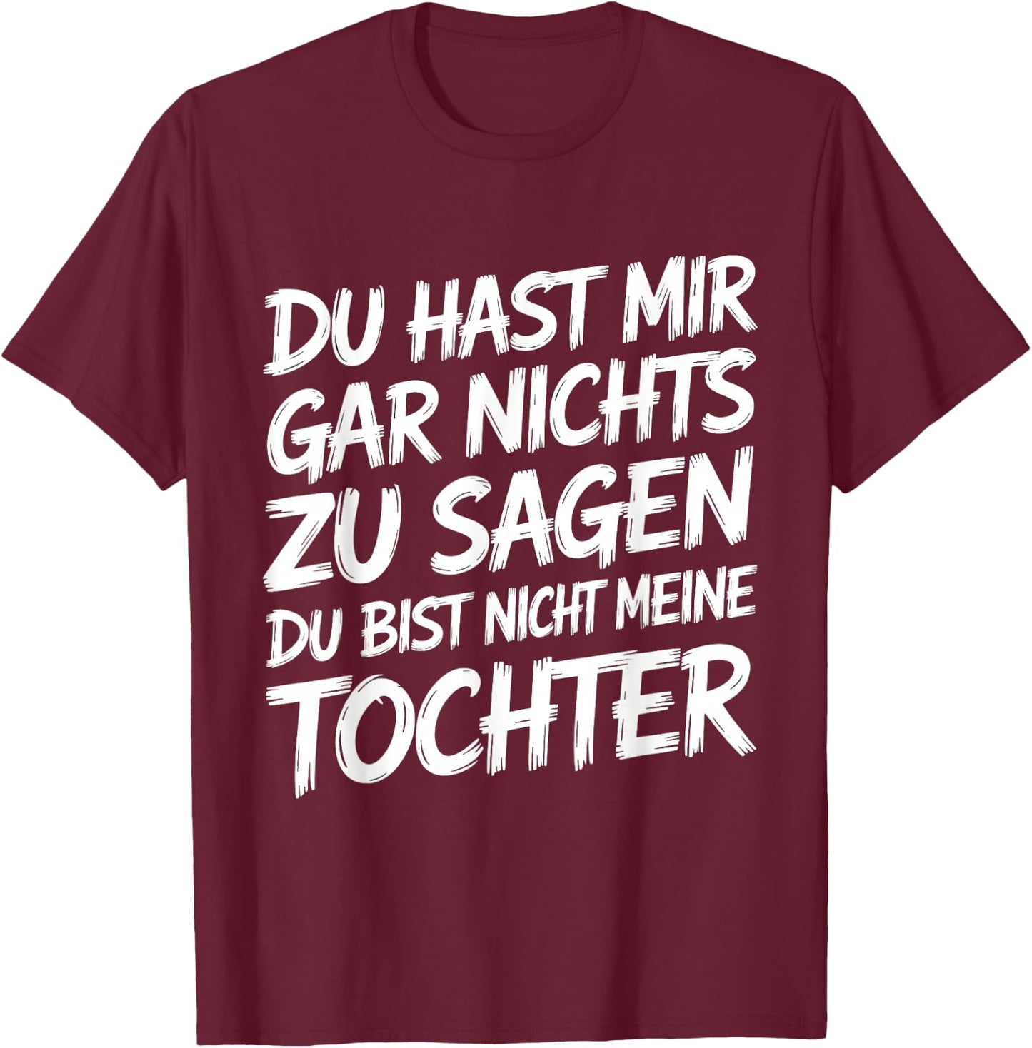 Nichts Zu Sagen Du Bist Nicht Meine Tochter Lustig Papa Mama T-Shirt - T-Shirt | Maroon