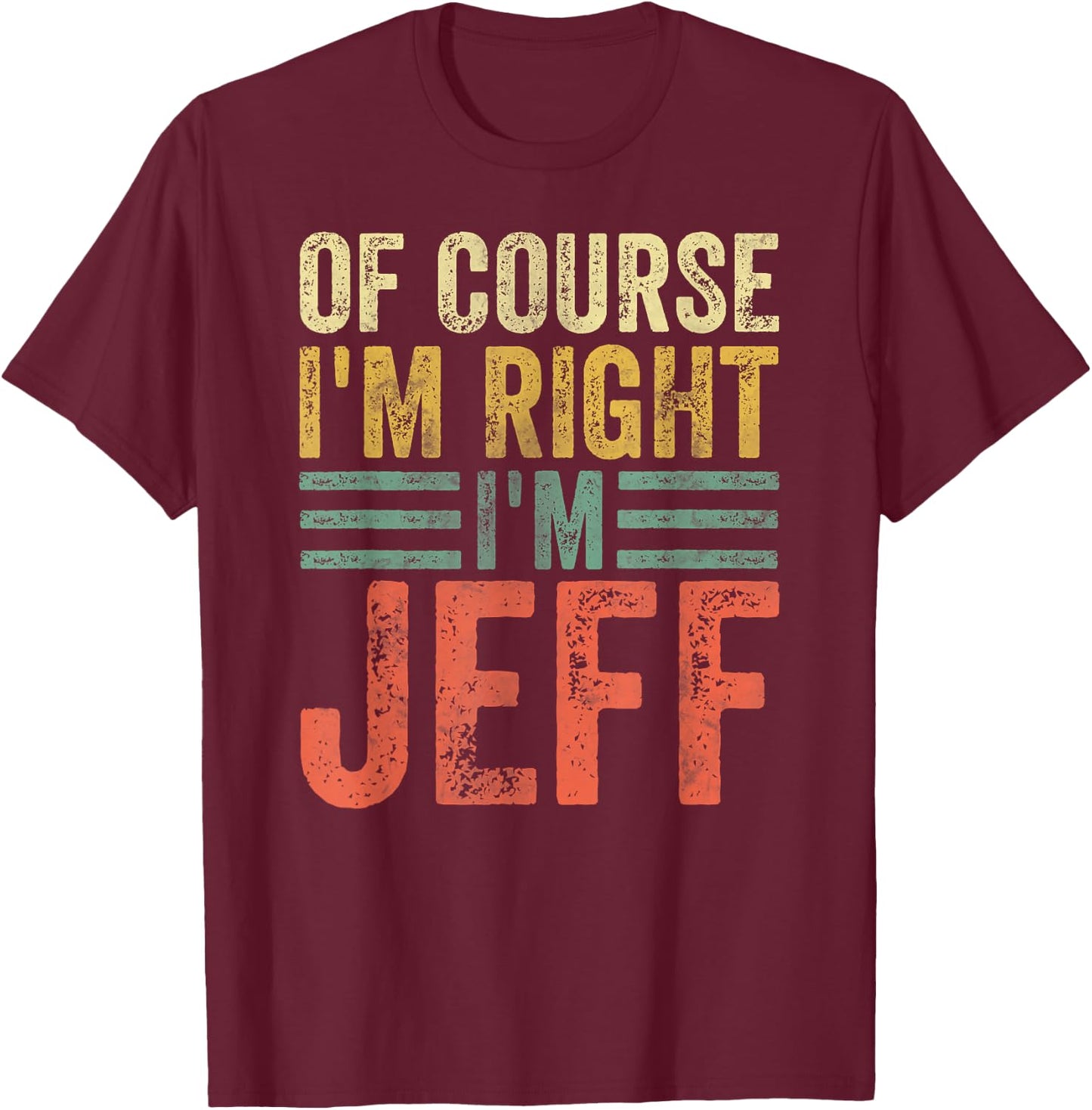 Funny Personalized Name Shirt Of Course I'm Right I'm Jeff T-Shirt - T-Shirt | Maroon