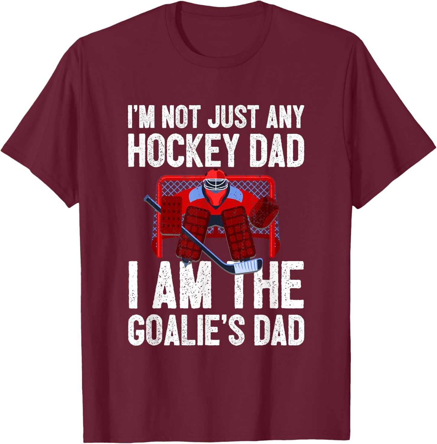 I'm Not Just Any Hockey Dad I'm The Goalie's Dad T-Shirt - T-Shirt | Maroon