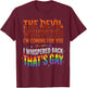 The Devil Whispered to Me Im Coming for You T-Shirt - T-Shirt | Maroon