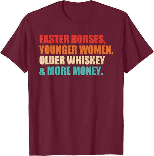Faster Horses, Younger Women, Older Whiskey And More Money T-Shirt - T-Shirt | Maroon