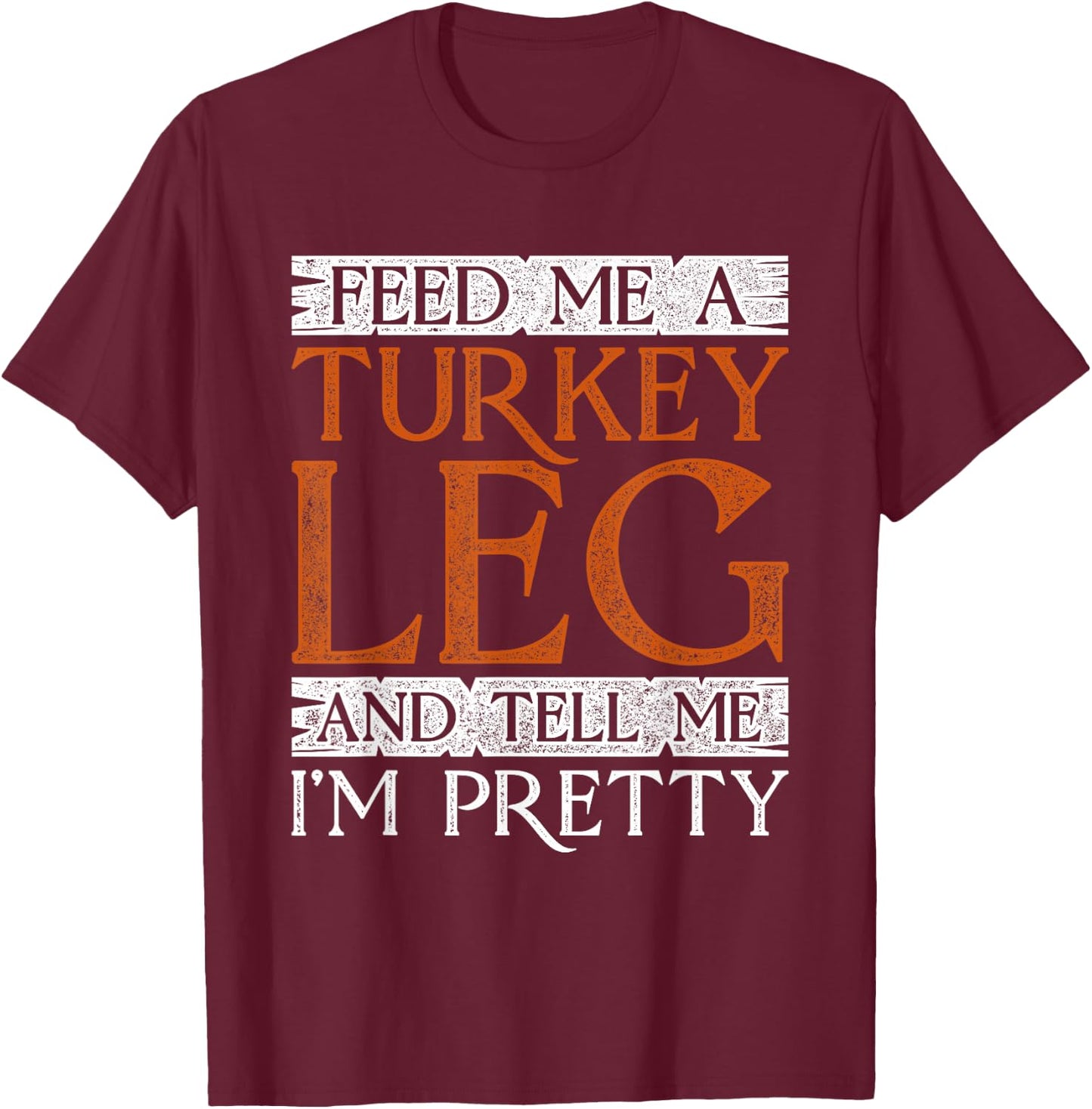 Medieval Feed Me A Turkey Leg And Tell Me I'm Pretty T-Shirt - T-Shirt | Maroon