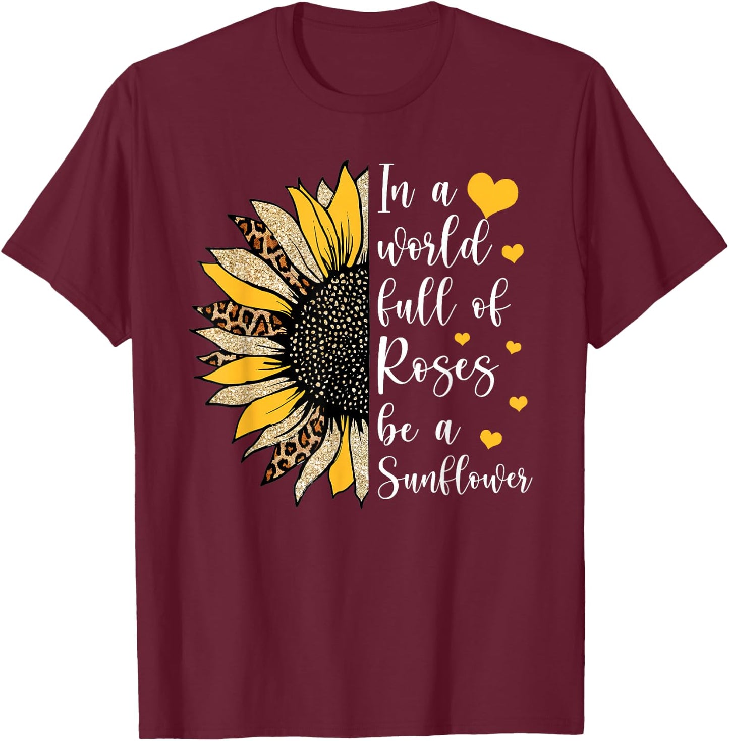 In A World Full Of Roses Be A Sunflower Flower Leopard Sunfl T-Shirt - T-Shirt | Maroon