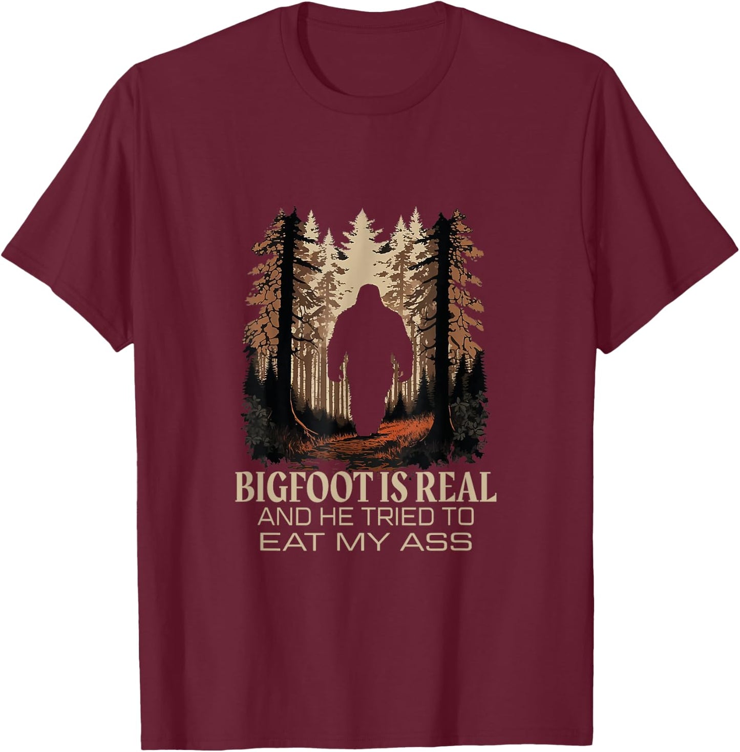 Bigfoot Is Real And He Tried To Eat My Ass Sasquatch Lover T-Shirt - T-Shirt | Maroon