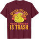 Splish Splash Your Opinion Is Trash T-Shirt - T-Shirt | Maroon