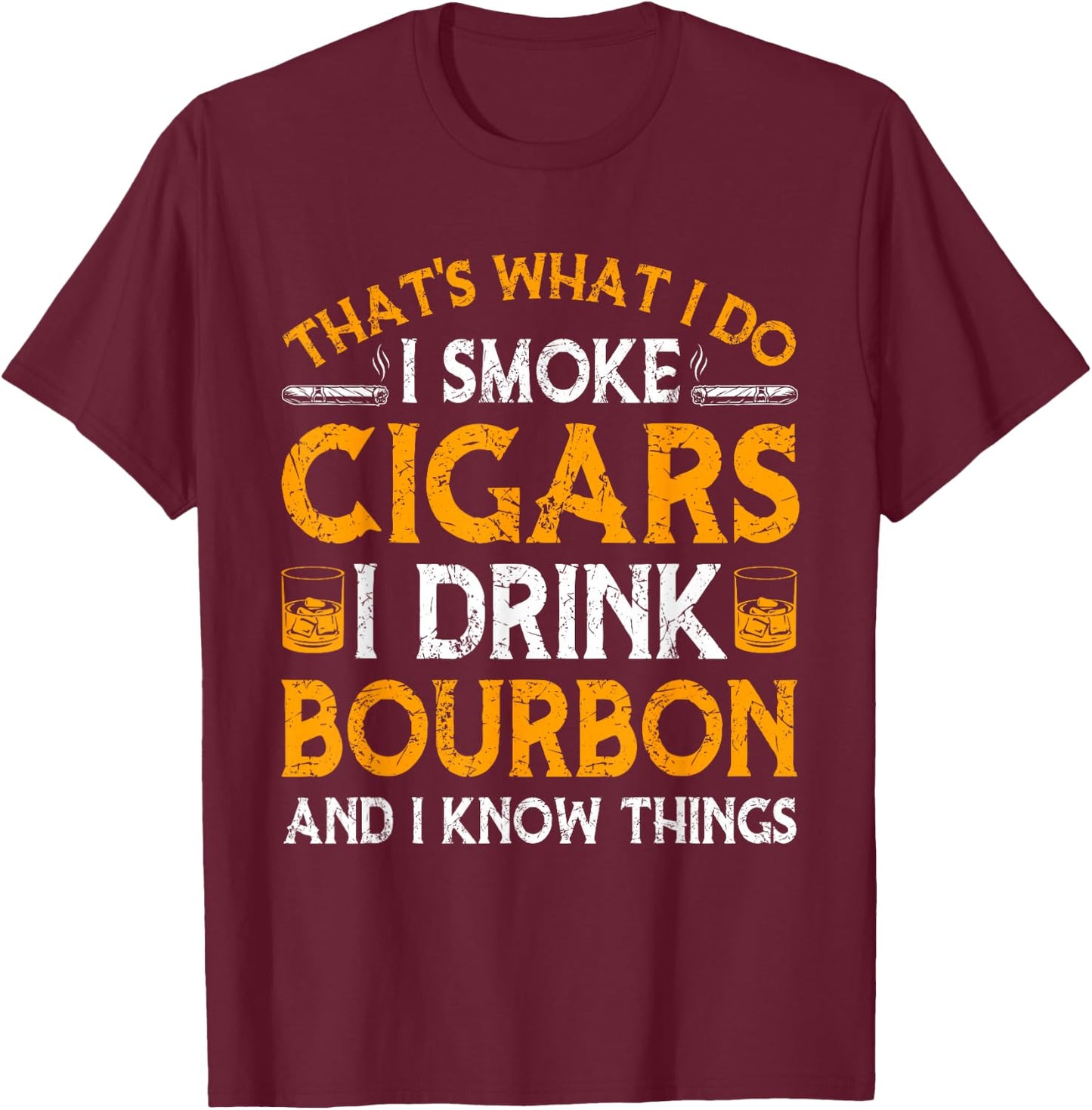 Smoke Cigars I Drink Bourbon And Know Things Drinker Papa T-Shirt - T-Shirt | Maroon