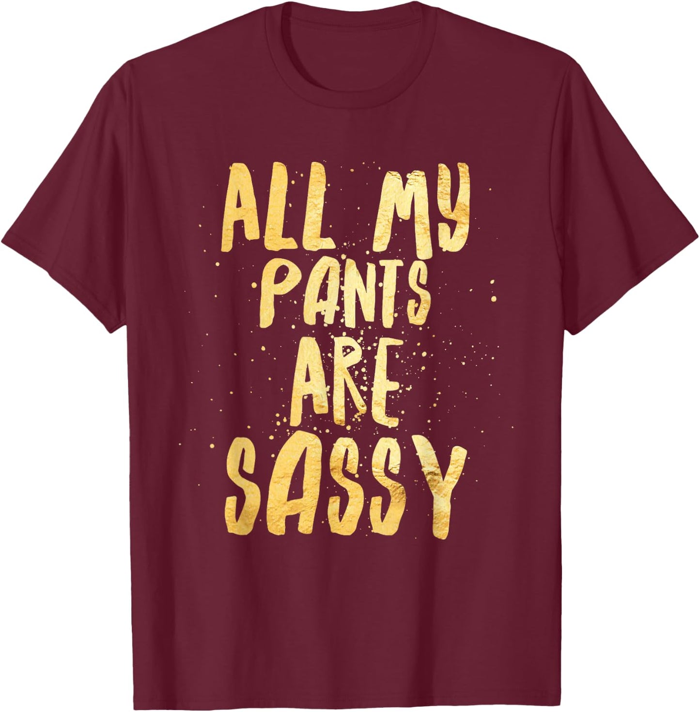 All My Pants are Sassy - Sassypants T-Shirt - T-Shirt | Maroon
