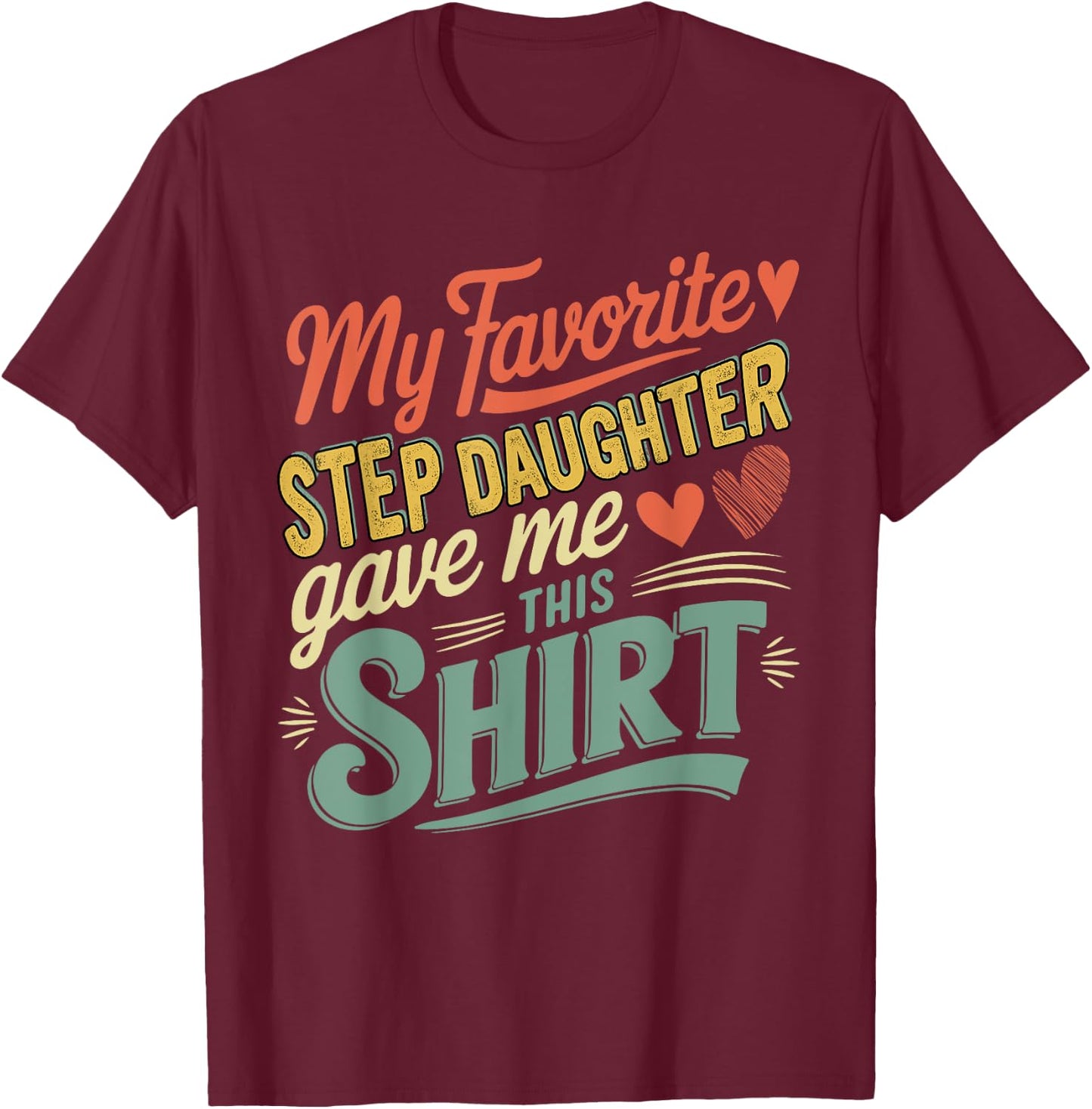My Favorite Cute Step Daughter Gave Me This Shirt Family T-Shirt - T-Shirt | Maroon