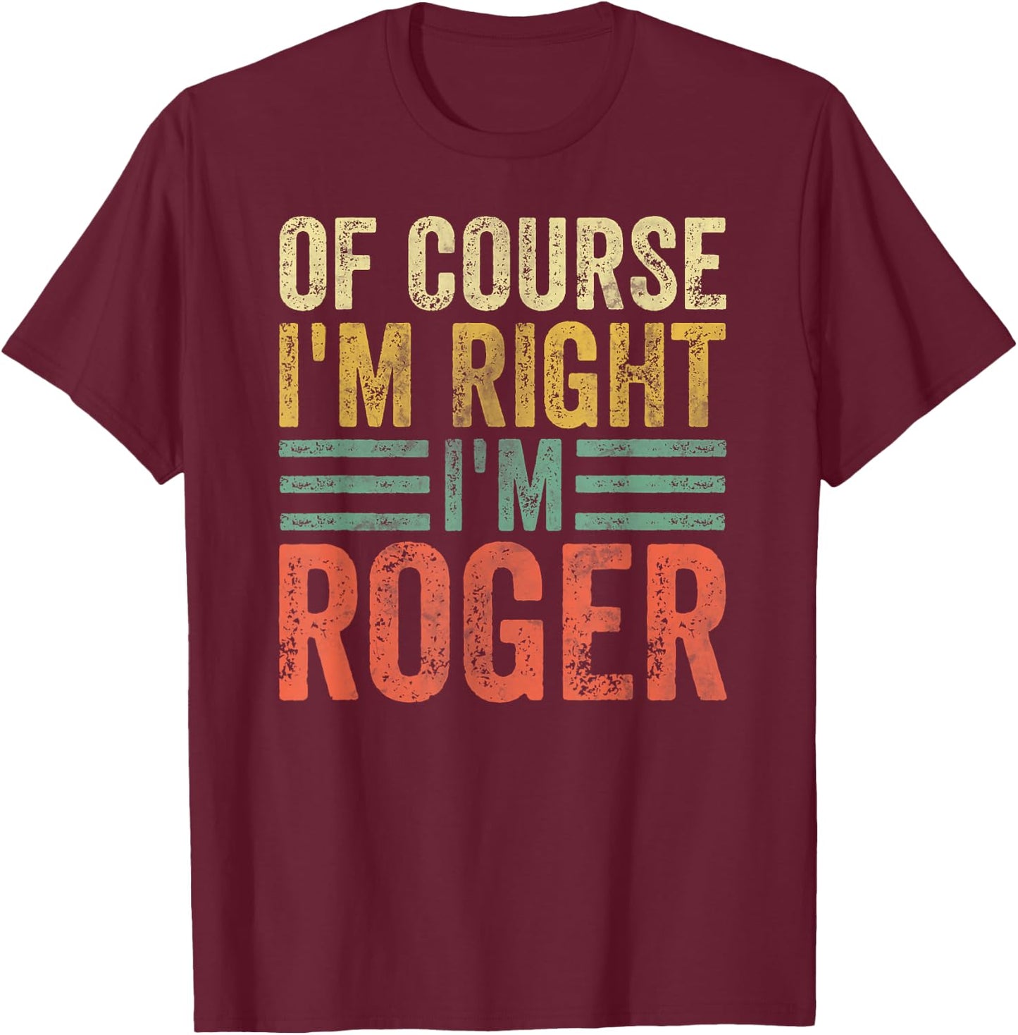 Funny Personalized Name Shirt Of Course I'm Right I'm Roger T-Shirt - T-Shirt | Maroon