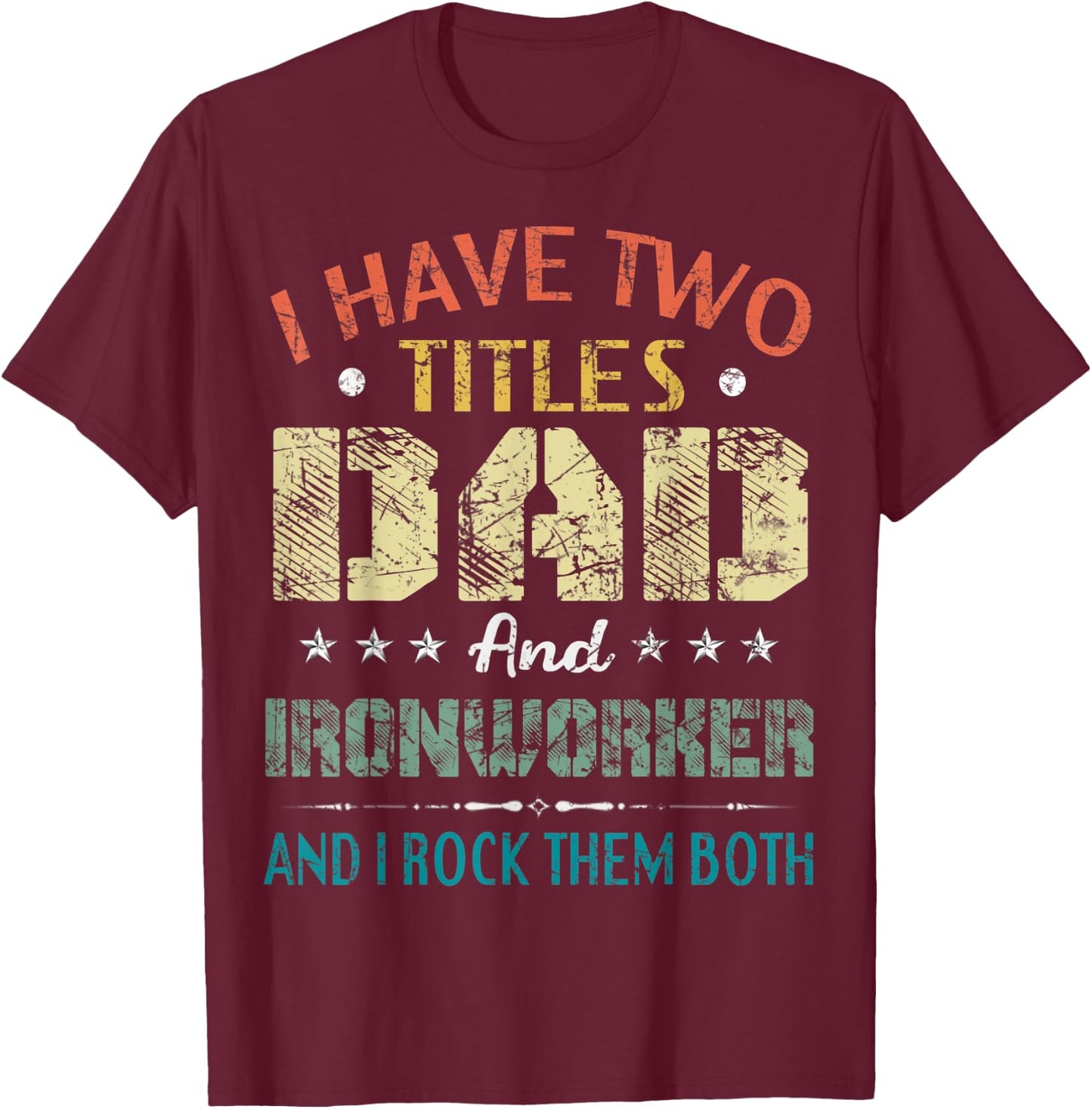 I Have Two Titles Dad And Ironworker Funny Fathers Day Gift T-Shirt - T-Shirt | Maroon