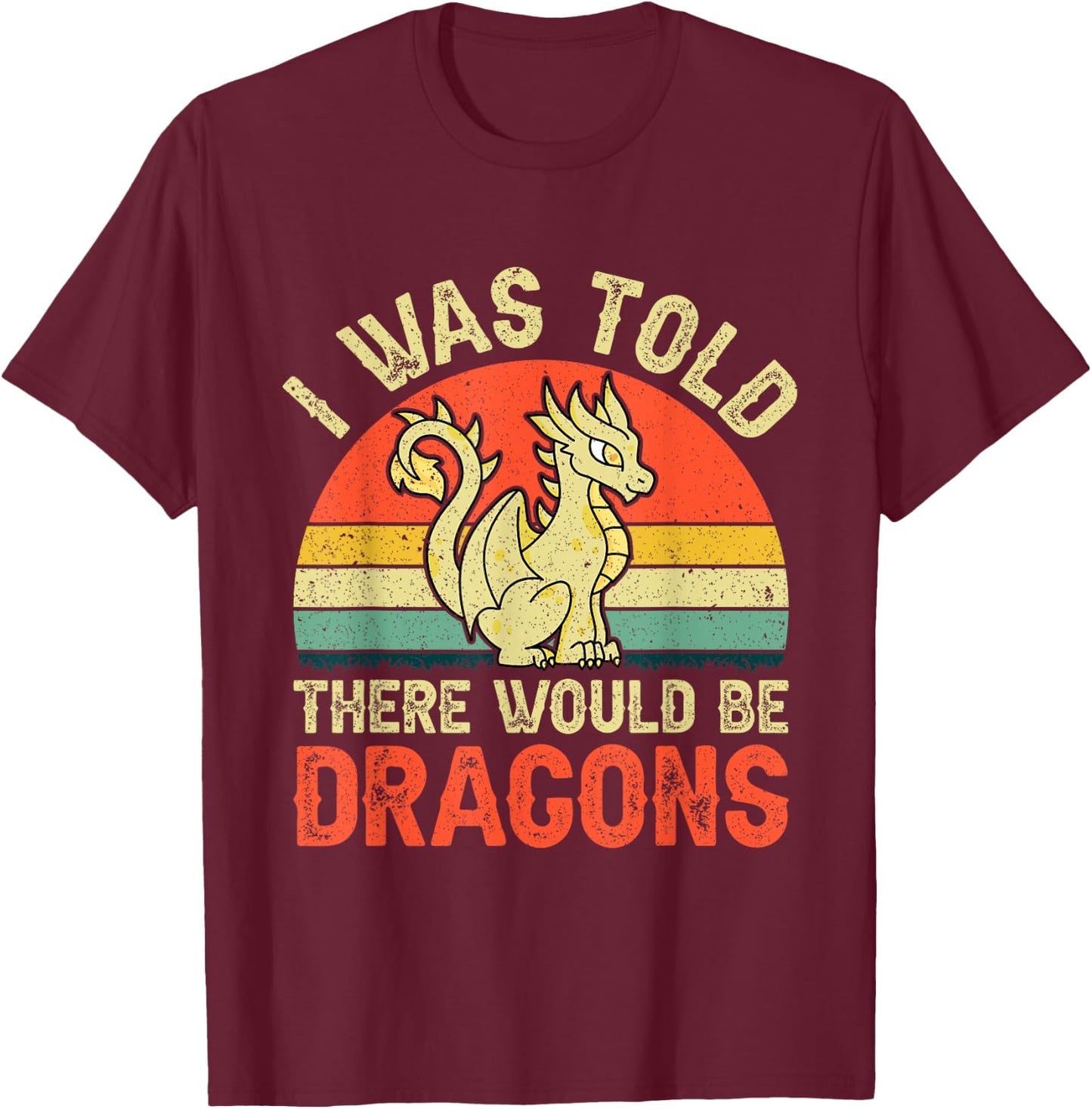 I Was Told There Would Be Dragons Renaissance Fair T-Shirt - T-Shirt | Maroon