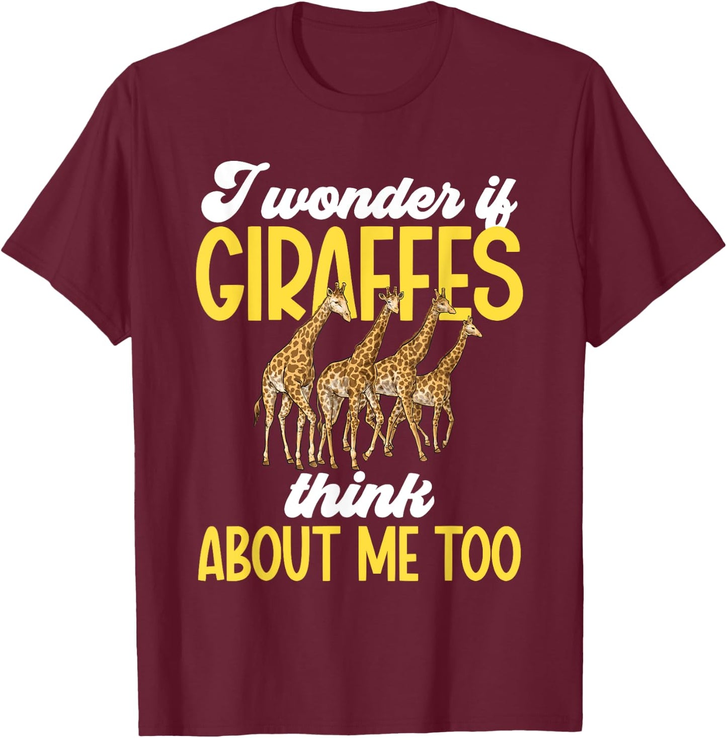 I Wonder If Giraffes Think About Me Too Zoo Animal Giraffe T-Shirt - T-Shirt | Maroon