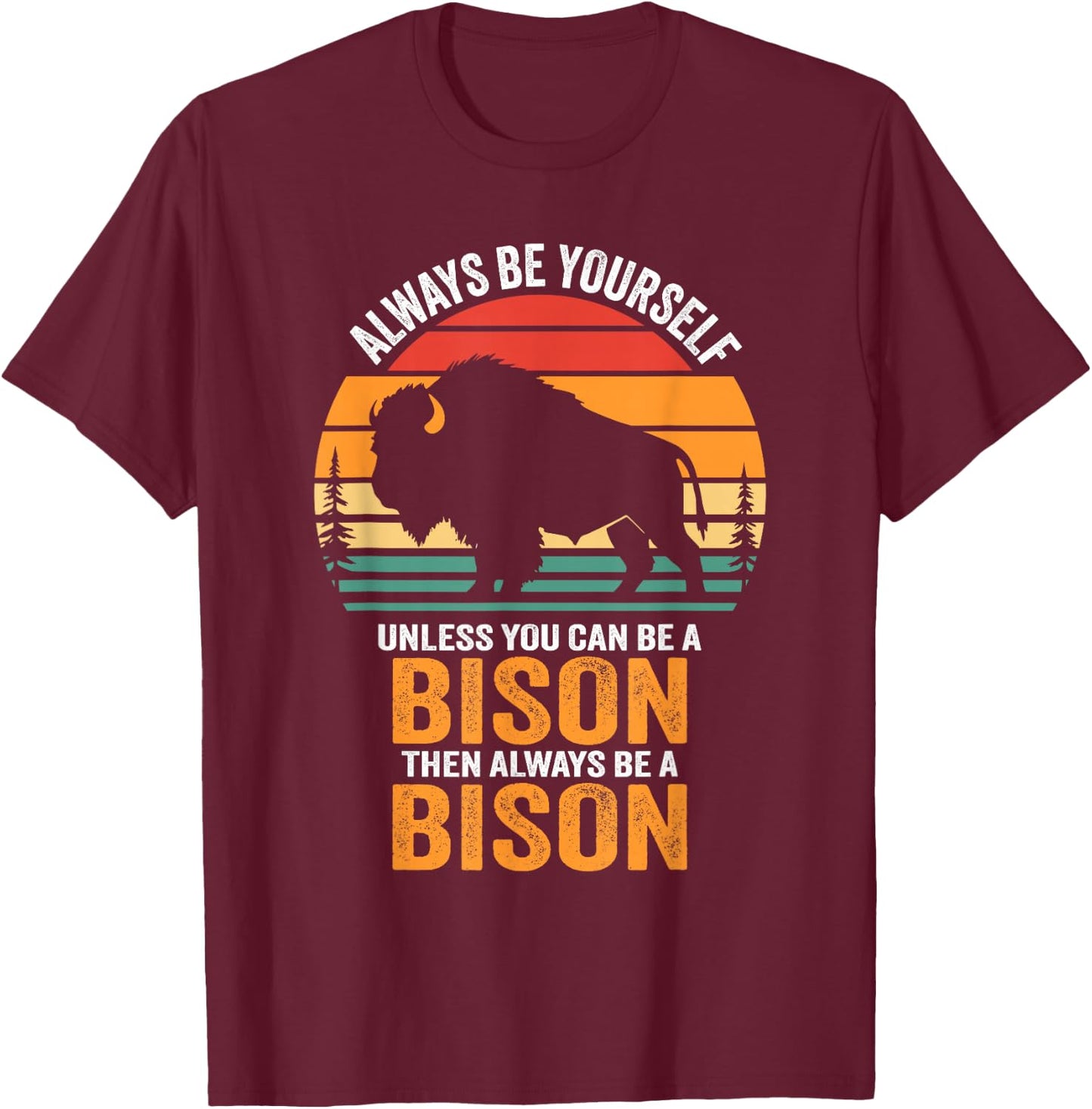 Always Be Yourself Unless You Can Be A Bison T-Shirt - T-Shirt | Maroon