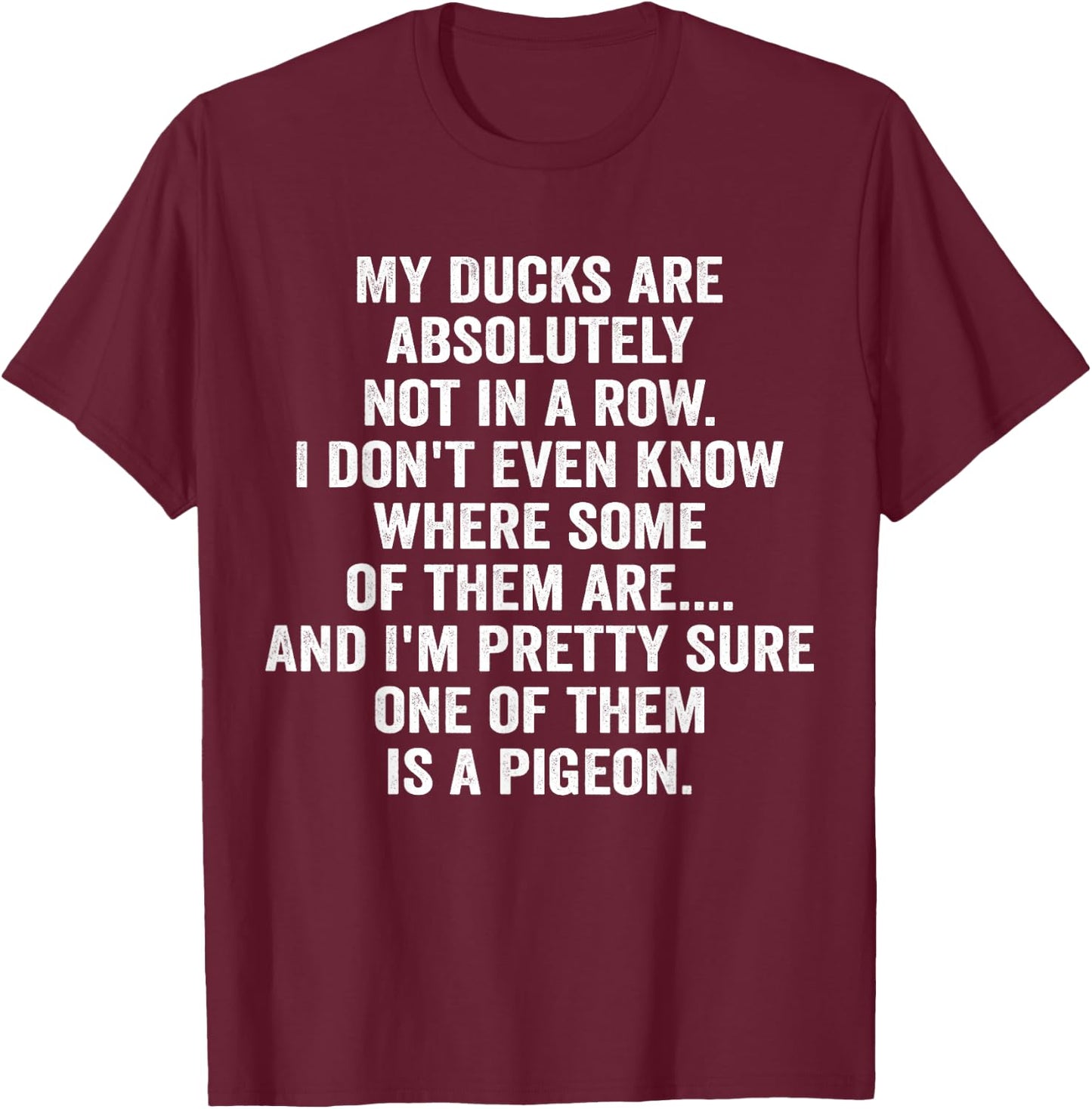 My Ducks Are Absolutely Not In A Row Pigeon T-Shirt - T-Shirt | Maroon