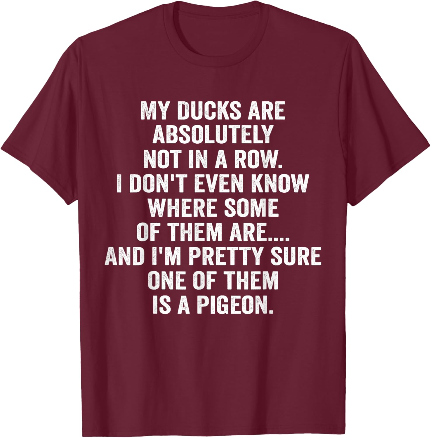 My Ducks Are Absolutely Not In A Row Pigeon T-Shirt - T-Shirt | Maroon