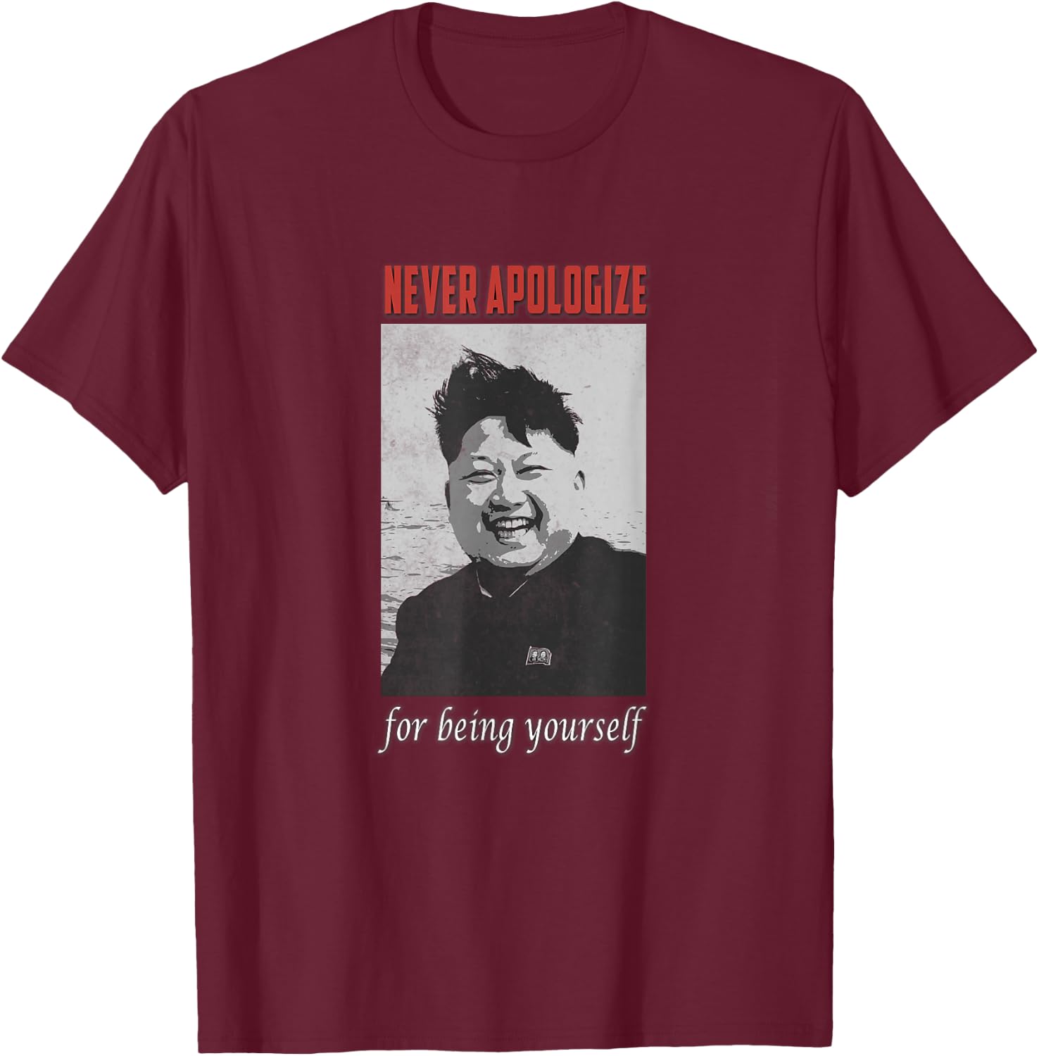 Der Dictator Kim Jong Un Excuse You Never And Yourself , black T-Shirt - T-Shirt | Maroon