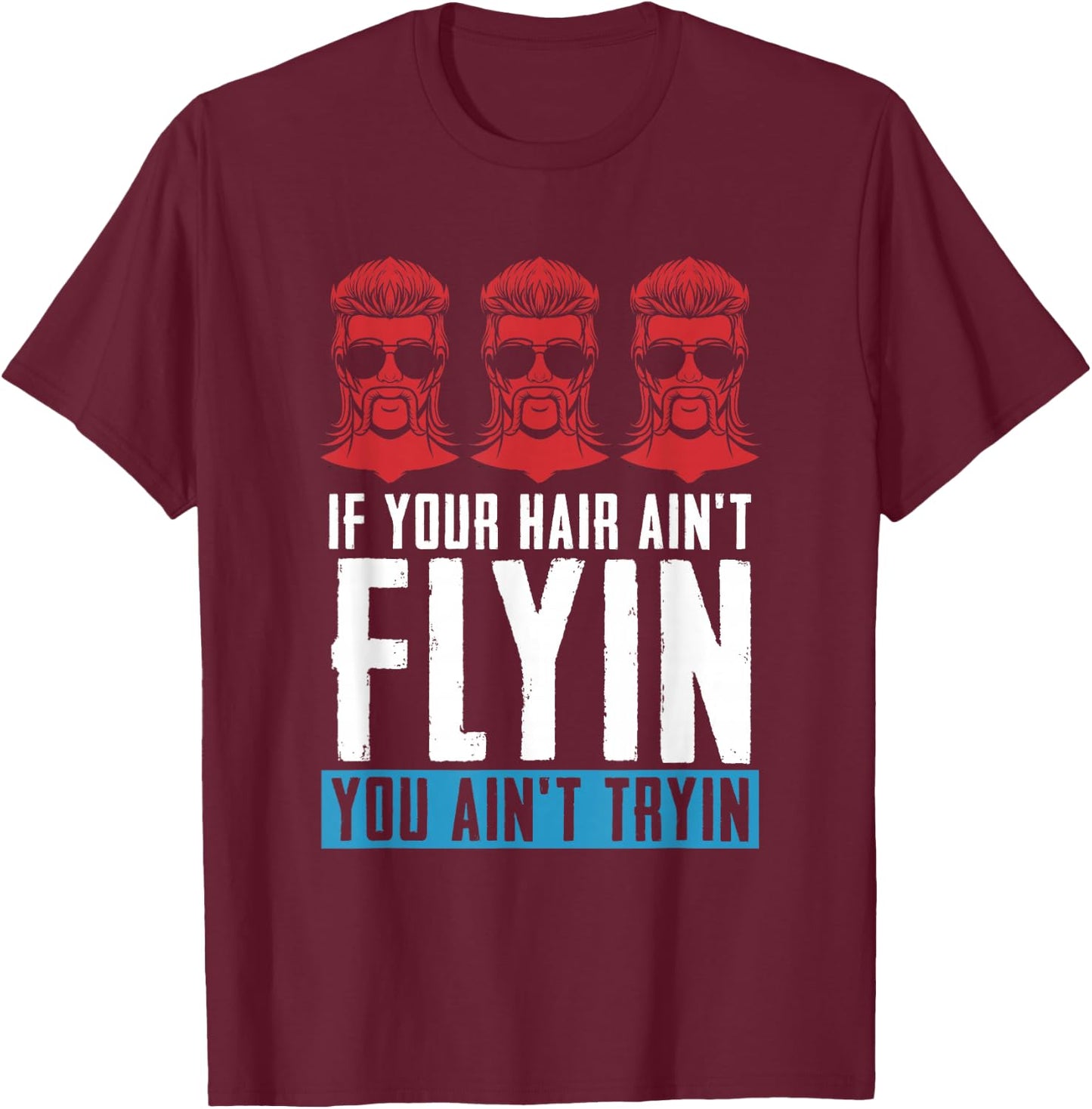 If your Hair Ain't Flying You Ain't Tryin - Mullet Pride T-Shirt - T-Shirt | Maroon