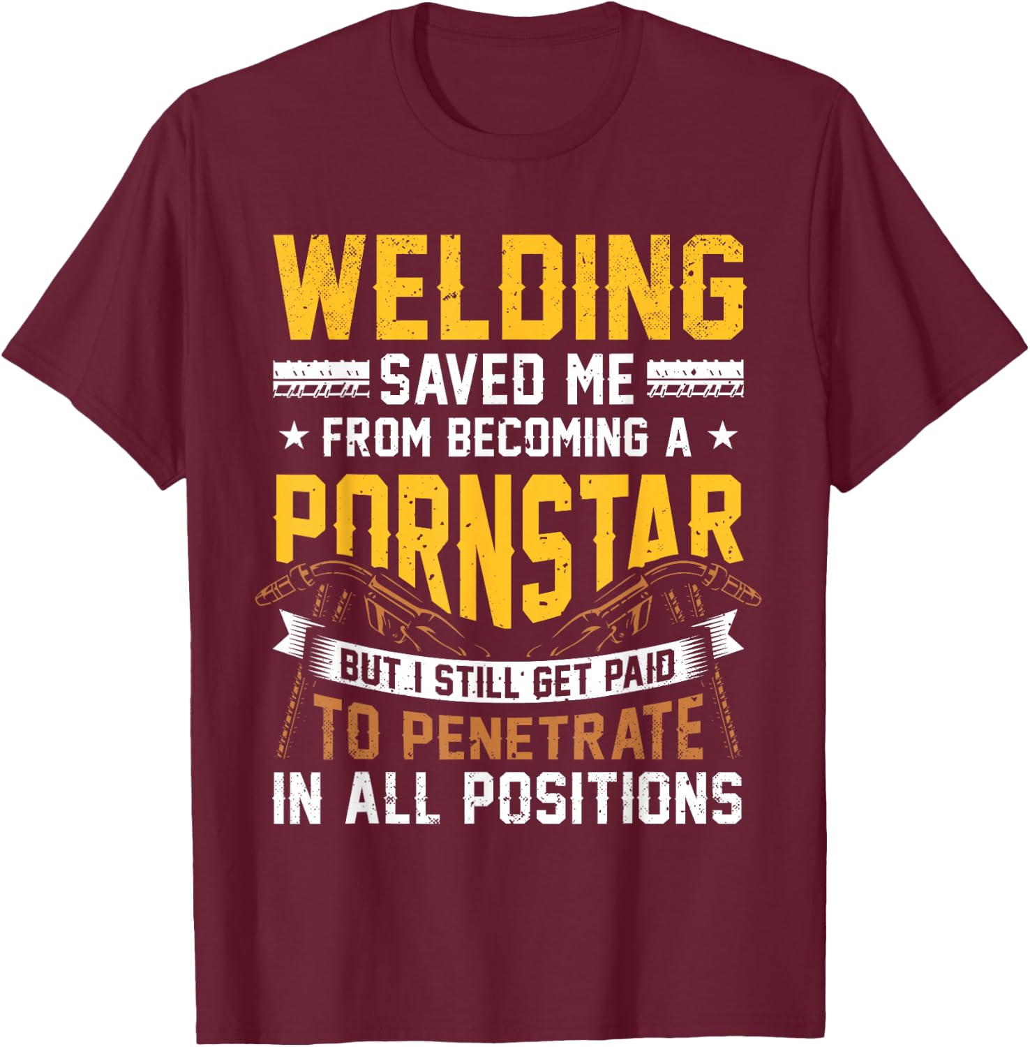 Welding saved me from becoming a Pornstar Fabricator T-Shirt - T-Shirt | Maroon