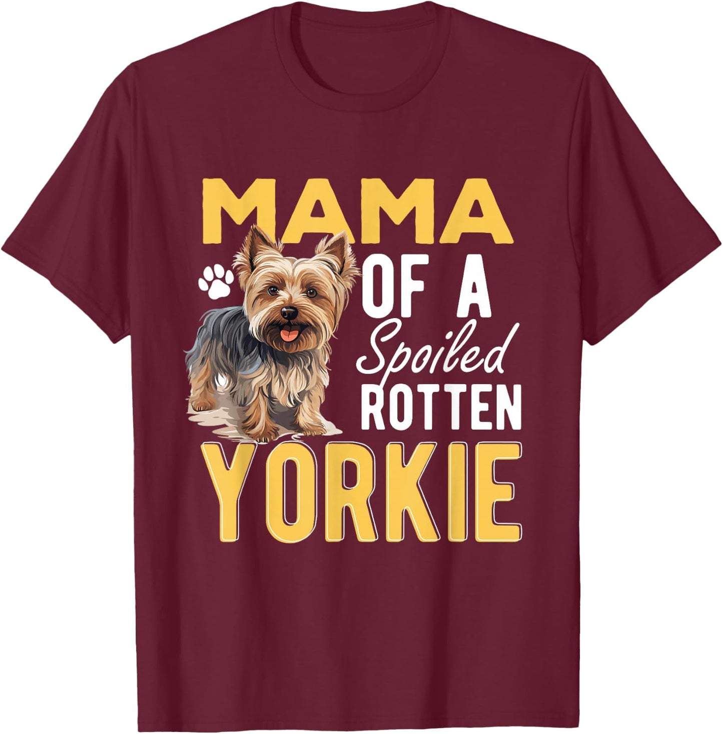 Yorkshire Terrier Dog Yorkie Mama of a Spoiled Rotten Yorkie T-Shirt - T-Shirt | Maroon