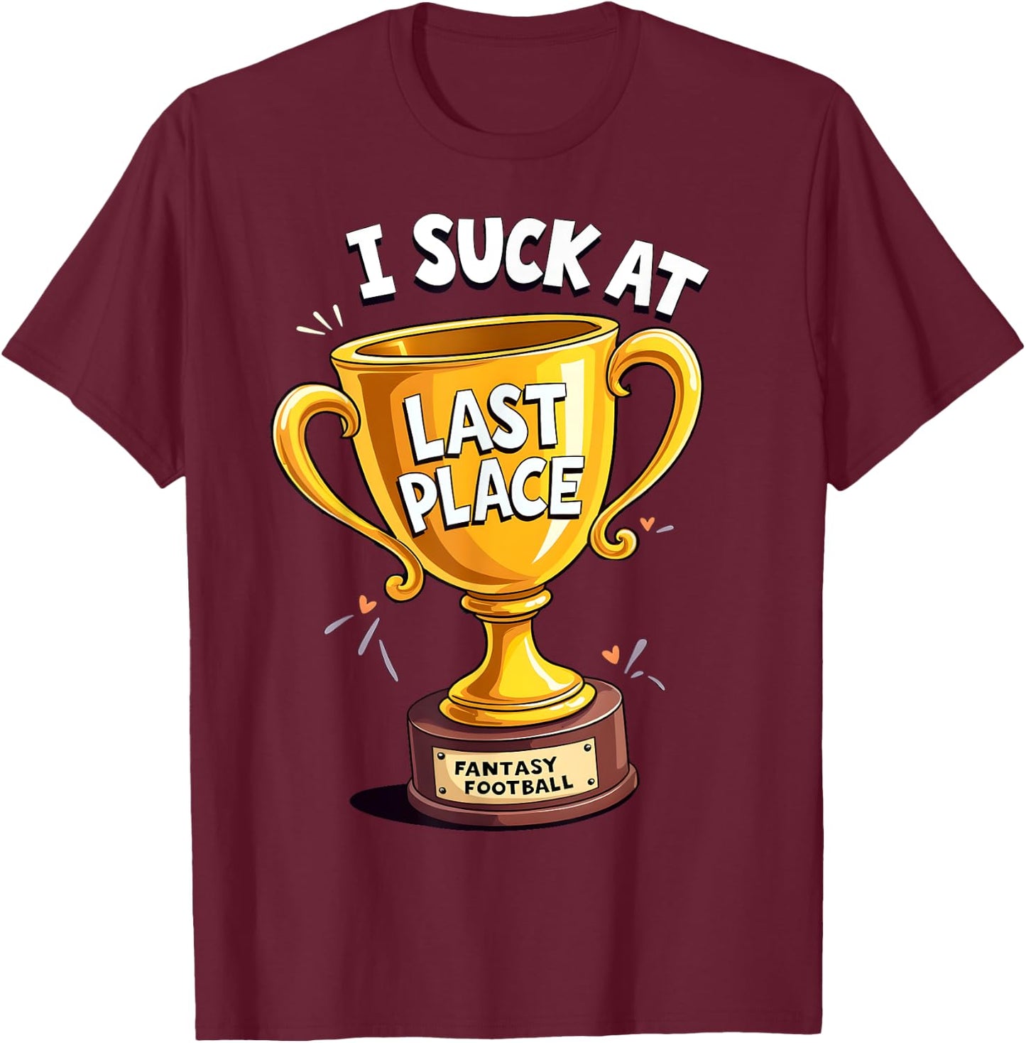 I Suck At Fantasy Football Last Place T-Shirt - T-Shirt | Maroon
