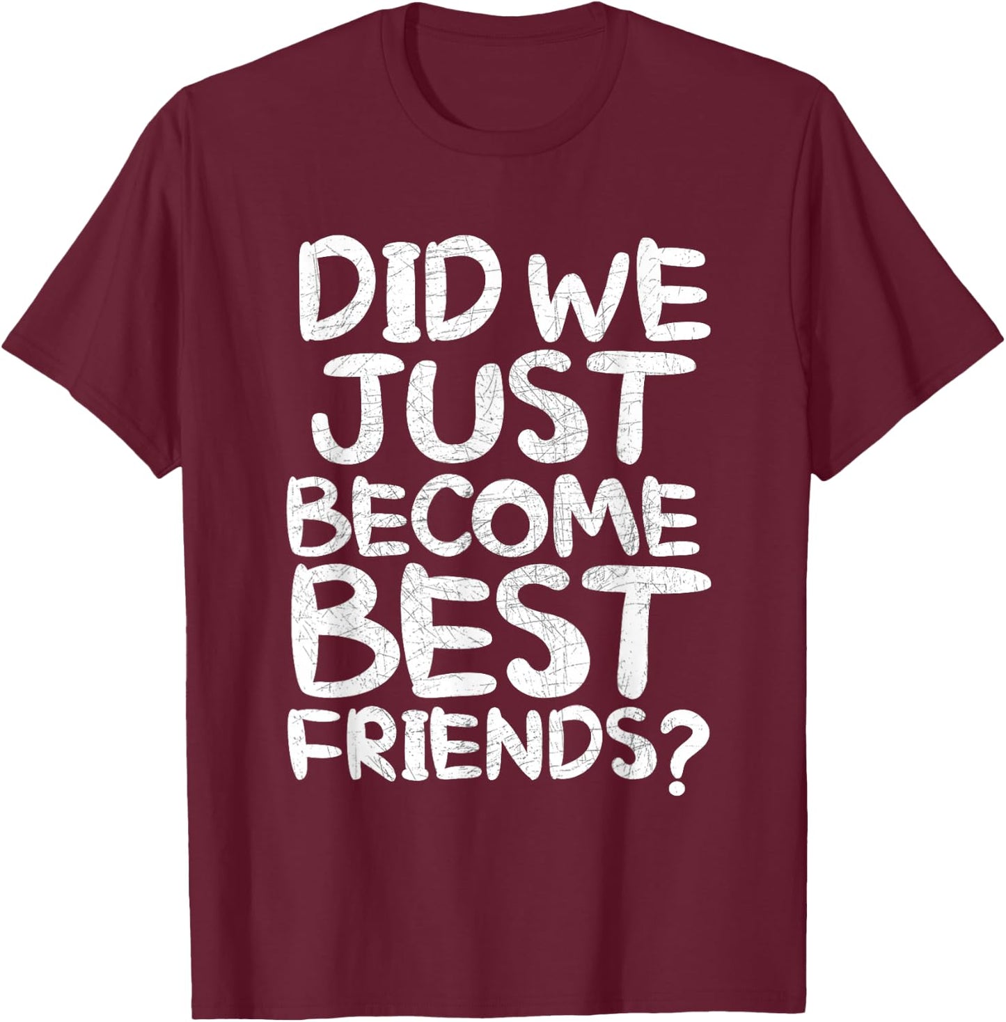 Did We Just Become Best Friends Shirt T-Shirt - T-Shirt | Maroon
