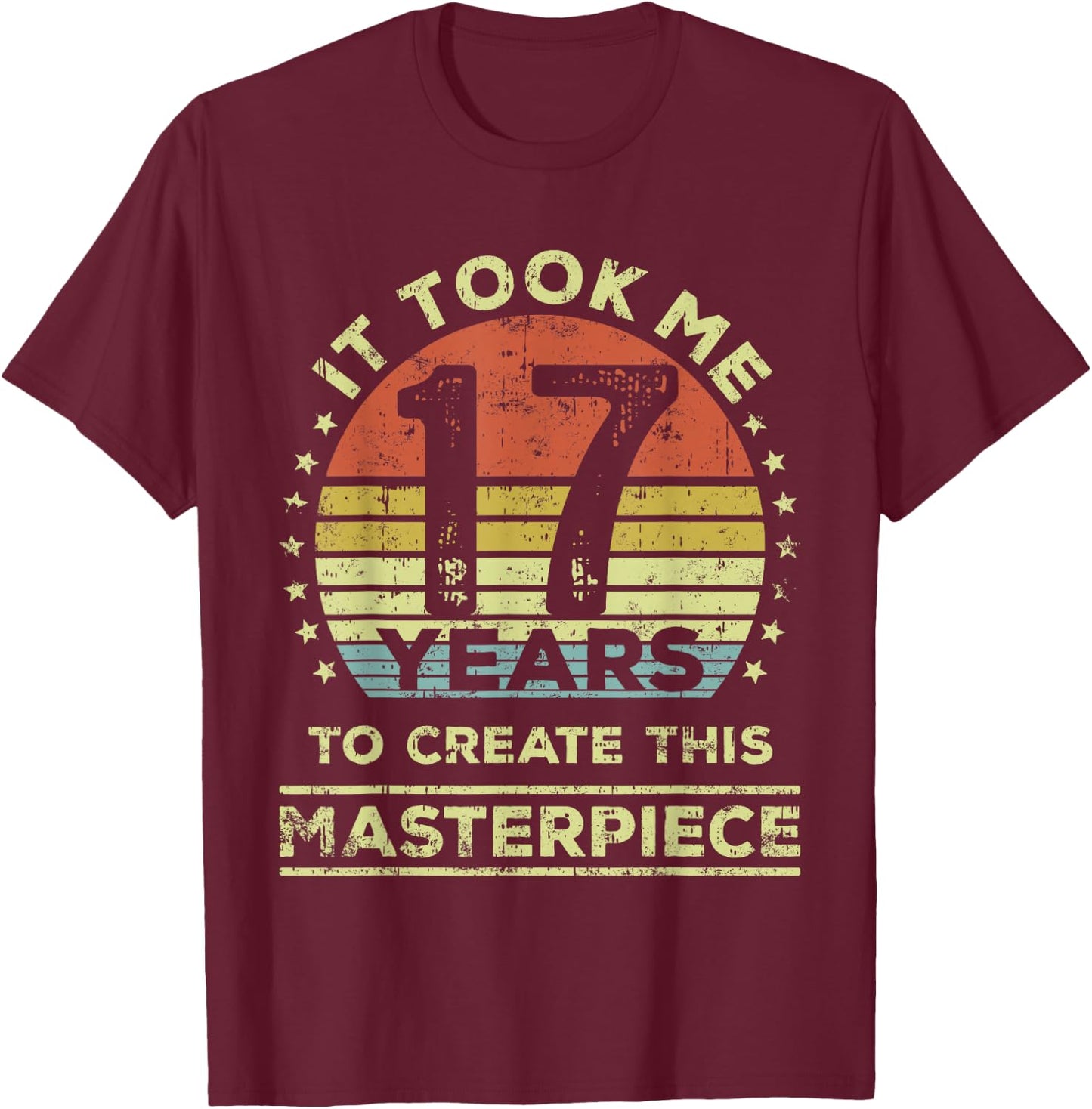 It took me 17 years to create this masterpiece 17th Birthday T-Shirt - T-Shirt | Maroon
