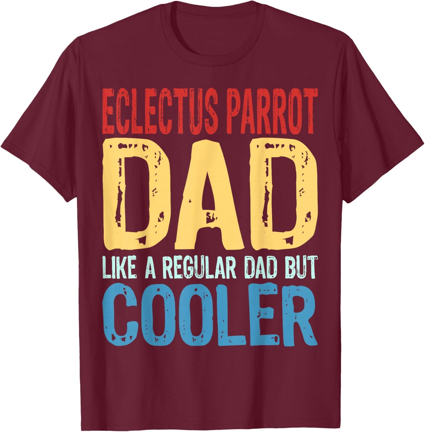 Eclectus Parrot Dad - Like a Regular Dad but Cooler T-Shirt - T-Shirt | Maroon
