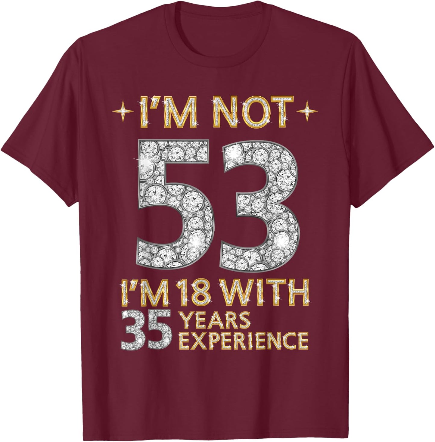 I'm Not 53 I'm 18 with 35 Years Experience Funny 53rd b-day T-Shirt - T-Shirt | Maroon