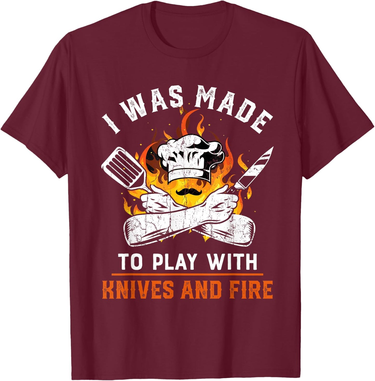 I was made to play with knives and fire For Chef T-Shirt - T-Shirt | Maroon