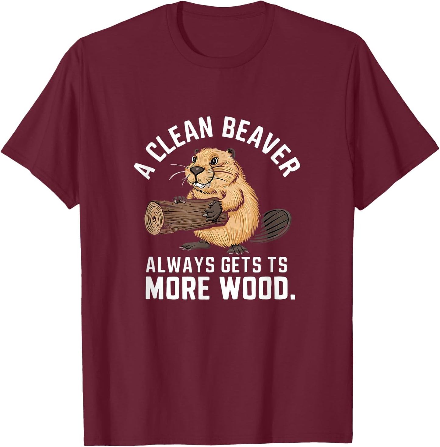A Clean Beaver Always Gets More Wood Funny Adult Joke T-Shirt - T-Shirt | Maroon