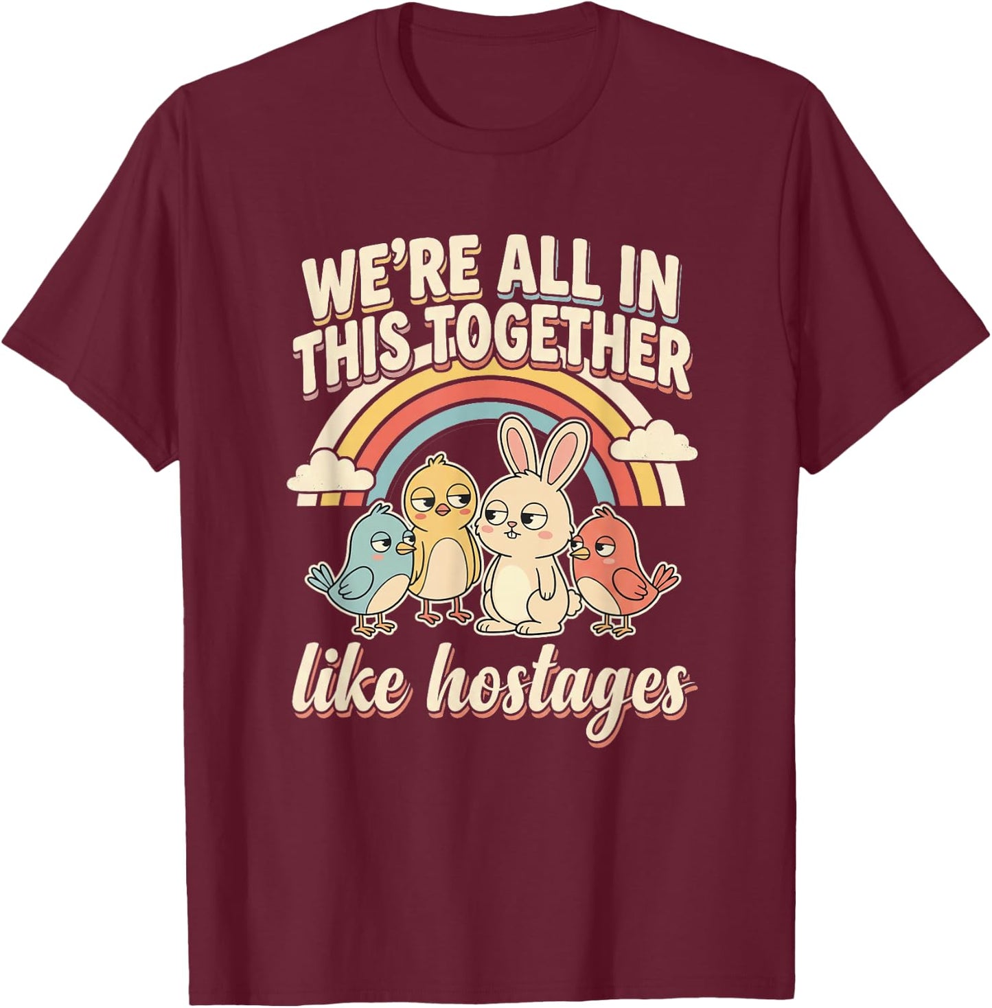 We're All in This Together Like Hostages Humor Men Women T-Shirt - T-Shirt | Maroon
