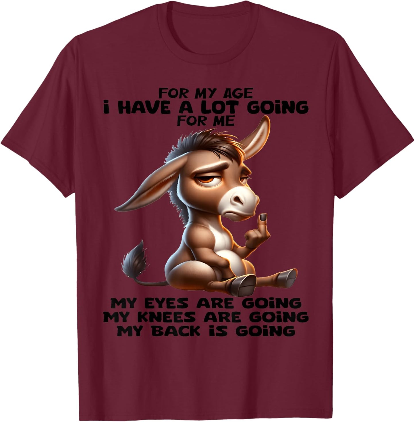 for My Age I Have a lot of Going for me My Eyes are Going T-Shirt - T-Shirt | Maroon