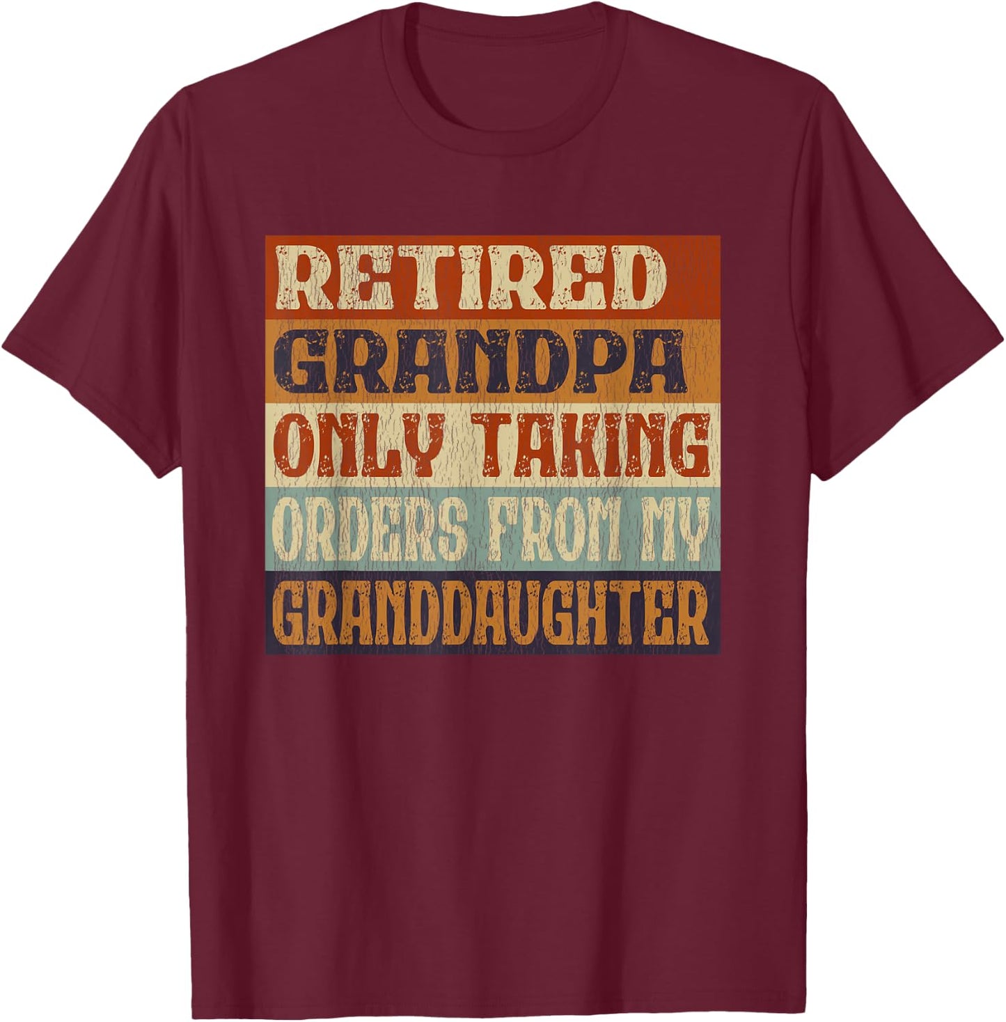 Retired Grandpa, Only Taking Orders From My Granddaughter T-Shirt - T-Shirt | Maroon