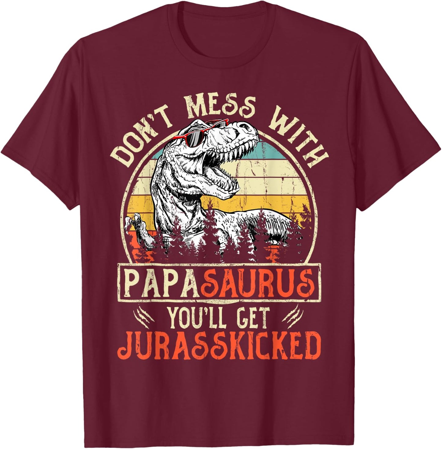 Matching Family Saurus T-Rex Dinosaur Don't Mess With Papasaurus You'll Get Jurasskicked Papa Black Men's Vintage Retro Style Short Sleeve Small T-Shirt - T-Shirt | Maroon