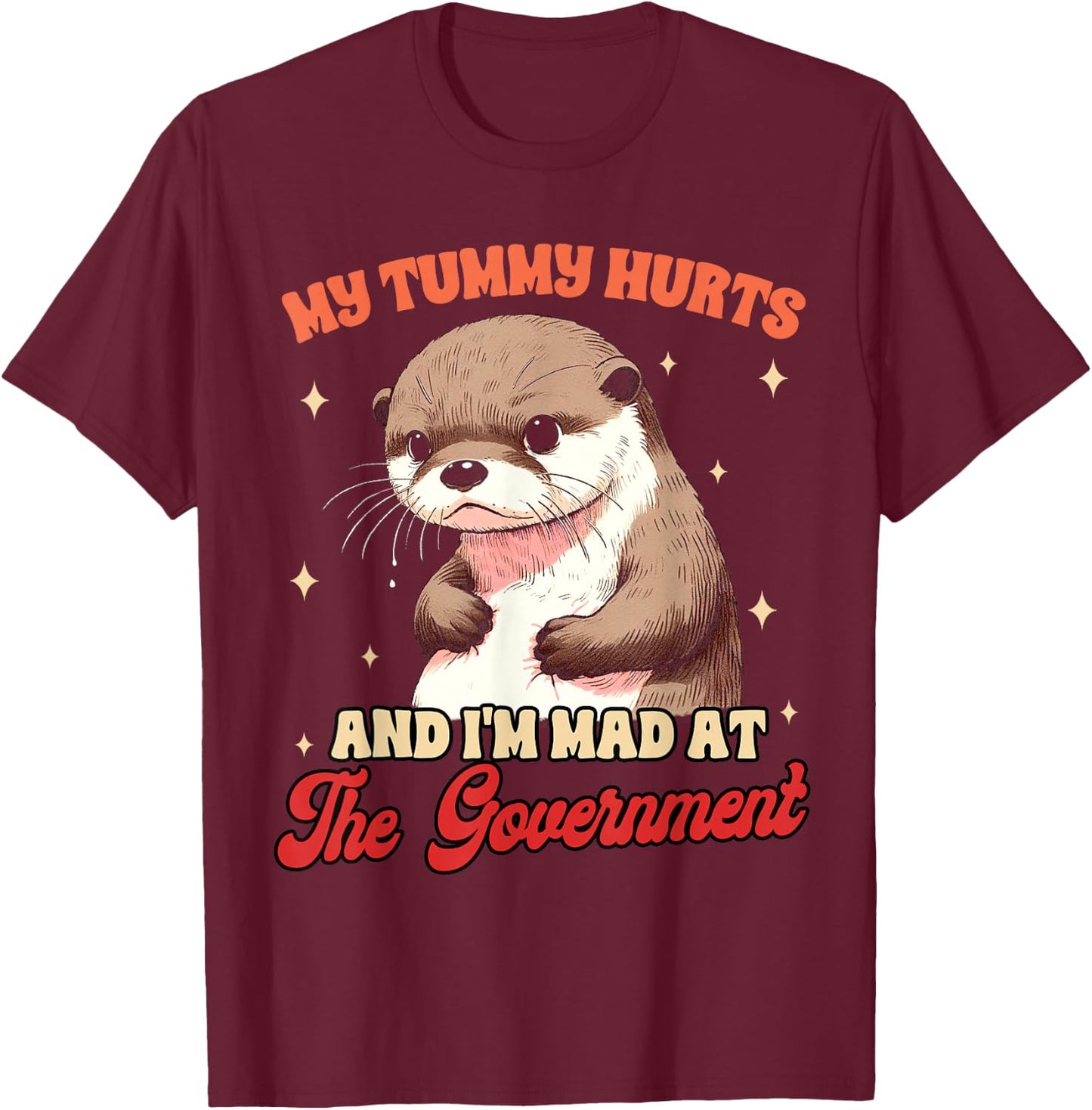 Stomach Ache My Tummy Hurts & I'm Mad At The Government T-Shirt - T-Shirt | Maroon
