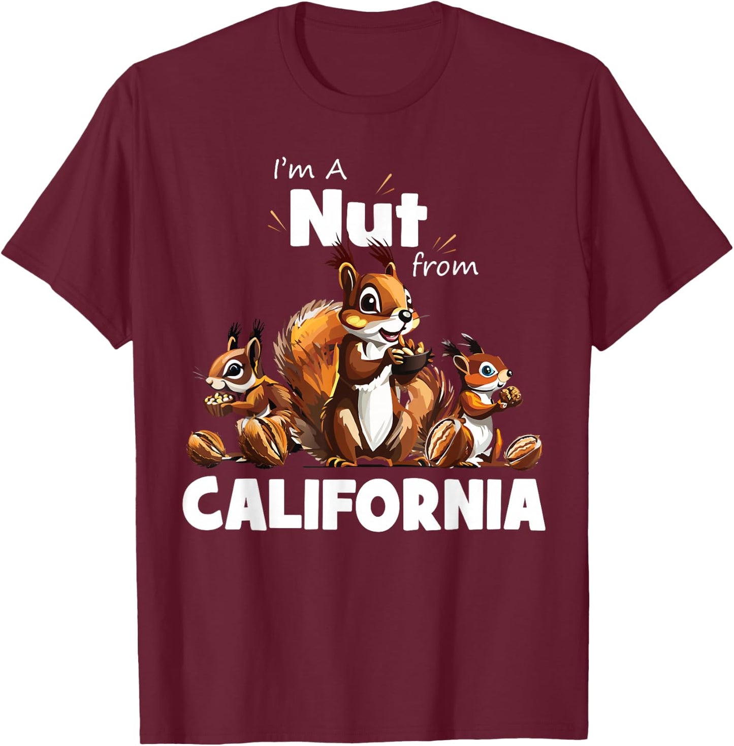 I'm A Nut From California Funny Squirrel Lover T-Shirt - T-Shirt | Maroon