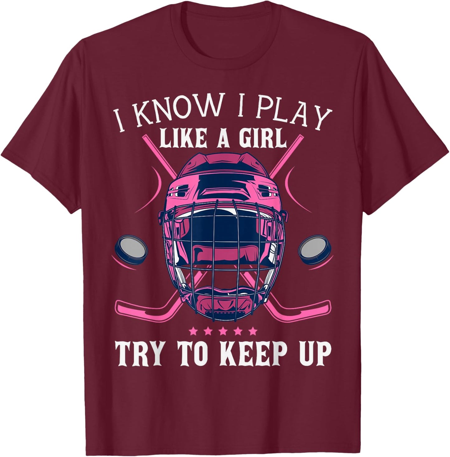 Funny I Know I Play Like A Girl Try To Keep Up Ice Hockey T-Shirt - T-Shirt | Maroon