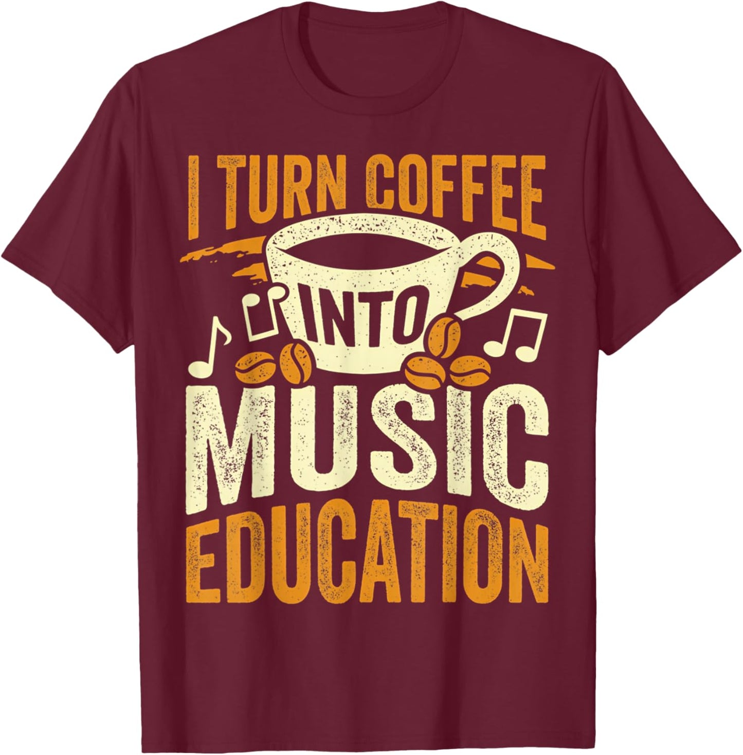 I Turn Coffee Into Music Education Cute Music Teacher Gift T-Shirt - T-Shirt | Maroon