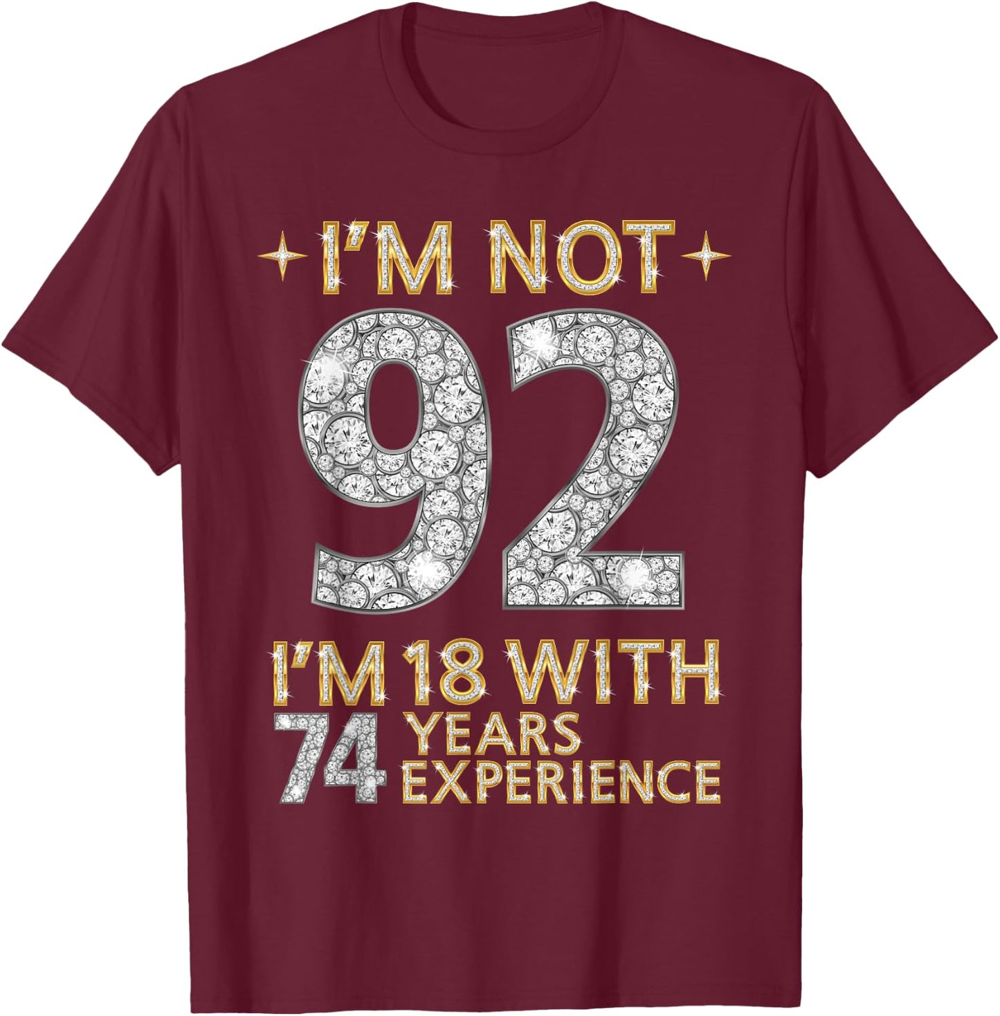 I'm Not 92 I'm 18 with 74 Years Experience Funny 92nd b-day T-Shirt - T-Shirt | Maroon
