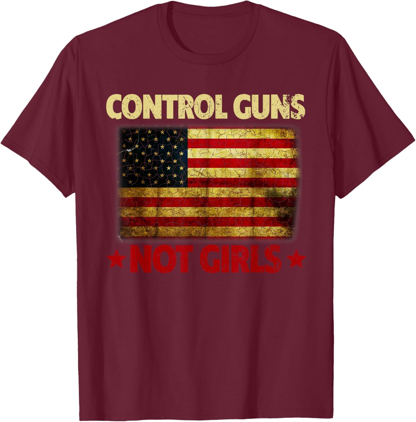 Control Guns Not Girls Control Guns Not Girls T-Shirt - T-Shirt | Maroon