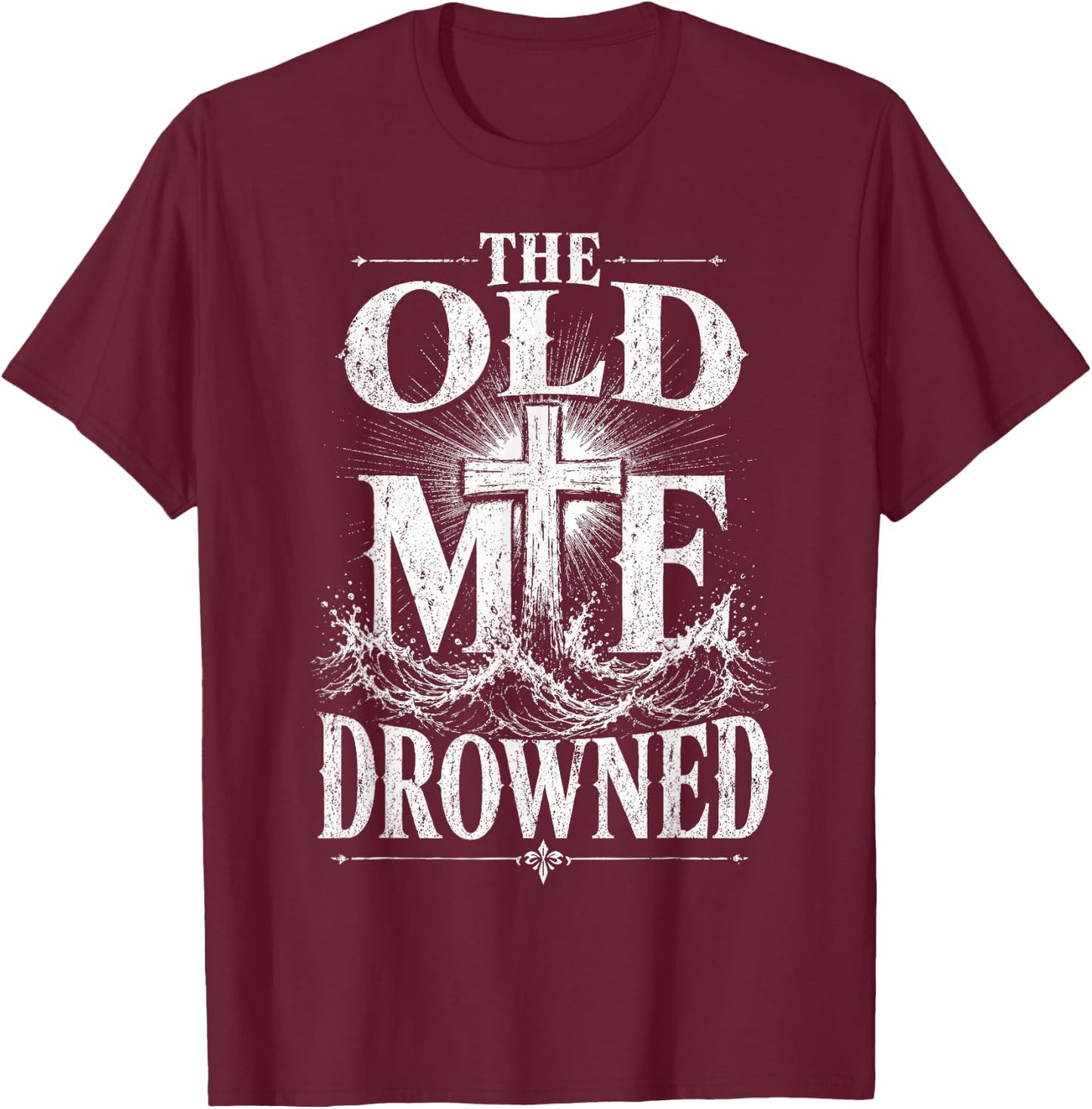 The Old Me Drowned Christian Baptism Reborn T-Shirt - T-Shirt | Maroon