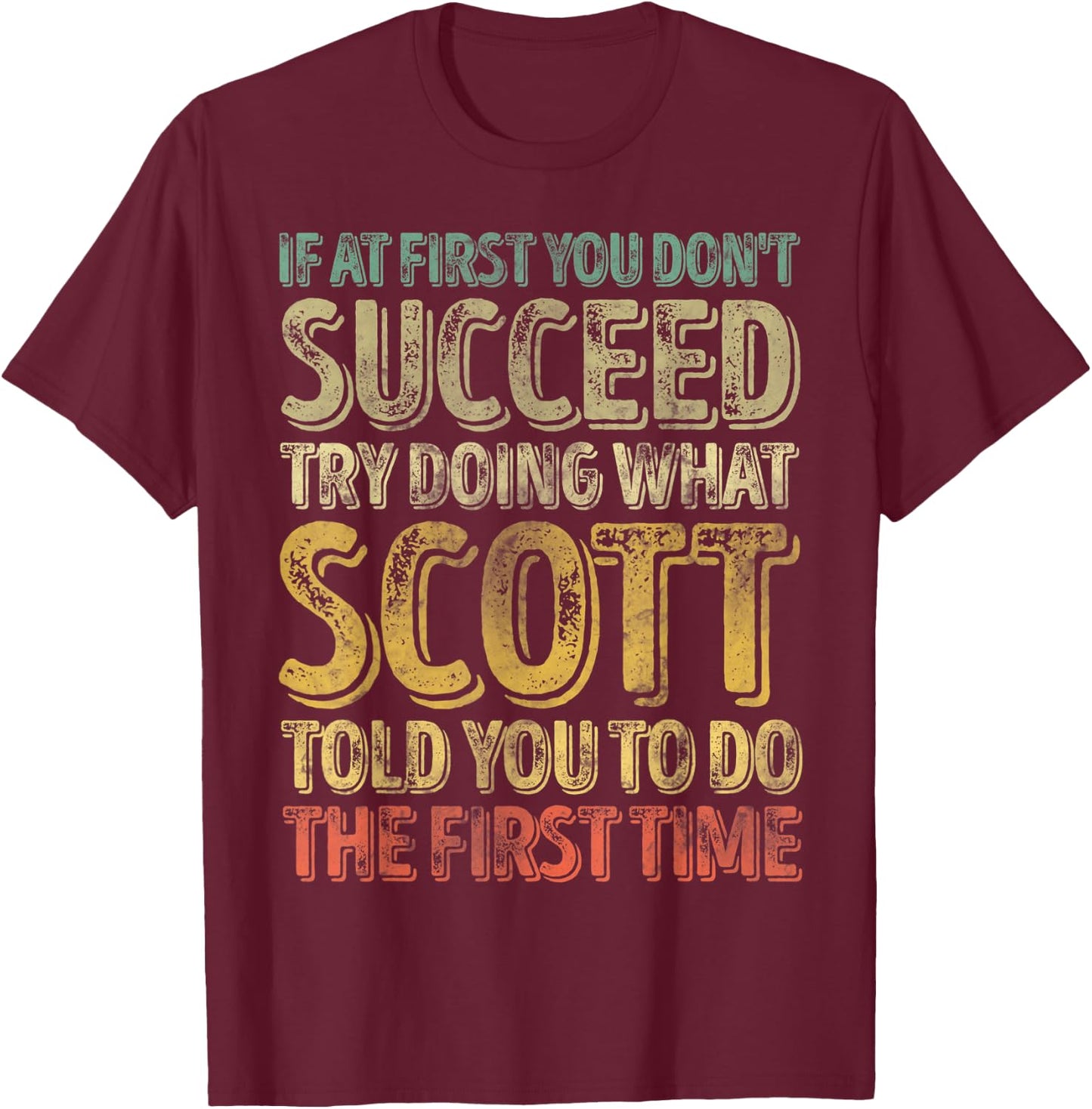 If At First You Don't Succeed Try Doing What Scott T-Shirt - T-Shirt | Maroon