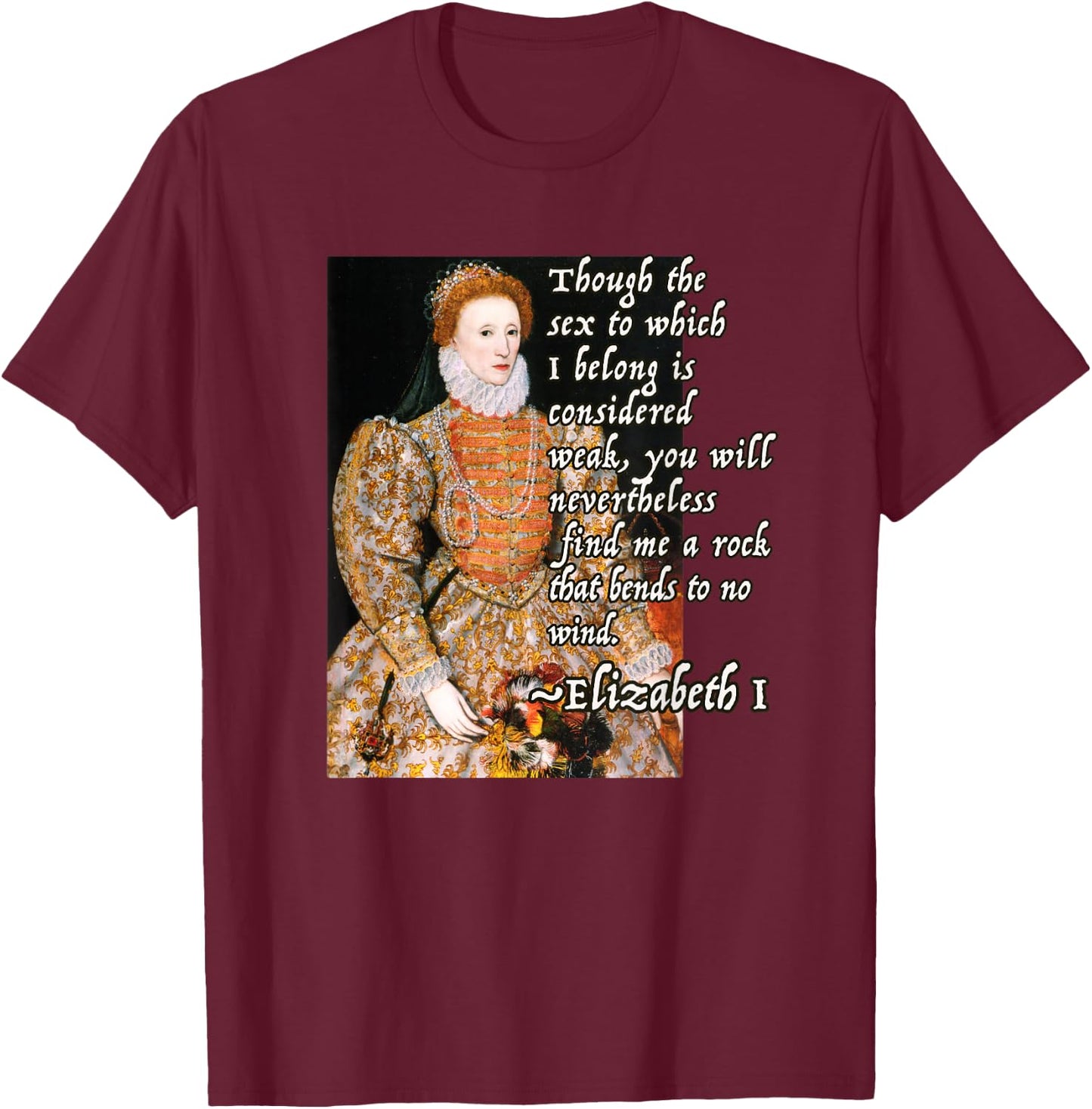 Elizabeth I Tudor Monarch Portrait Quote Powerful Woman T-Shirt - T-Shirt | Maroon
